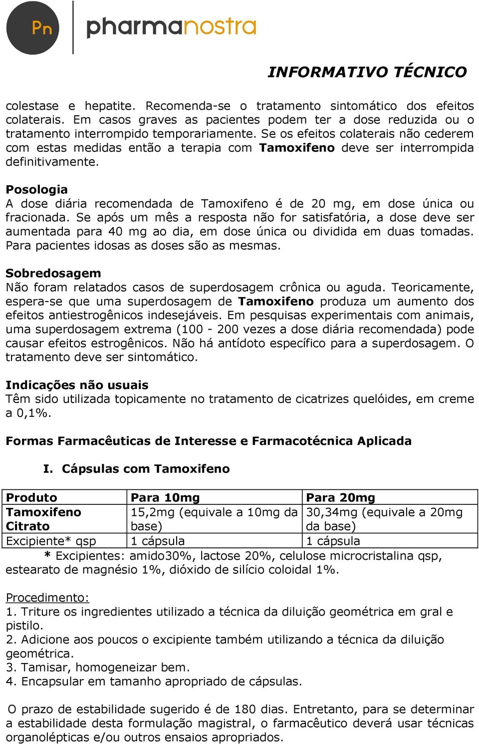 Posologia A dose diária recomendada de Tamoxifeno é de 20 mg, em dose única ou fracionada.