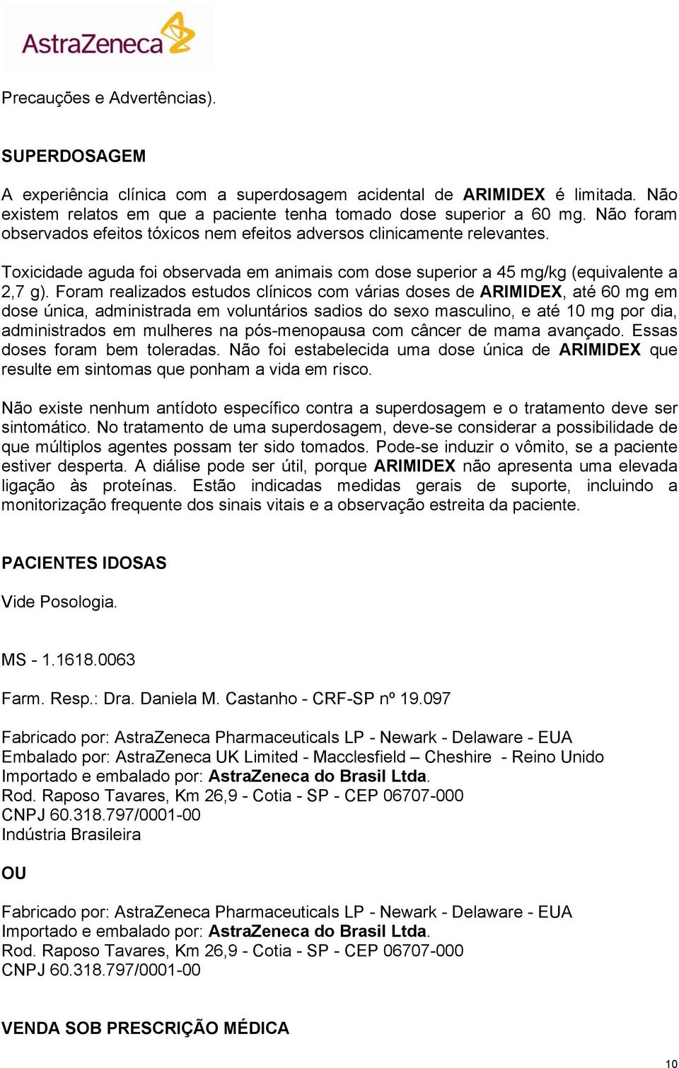 Foram realizados estudos clínicos com várias doses de ARIMIDEX, até 60 mg em dose única, administrada em voluntários sadios do sexo masculino, e até 10 mg por dia, administrados em mulheres na