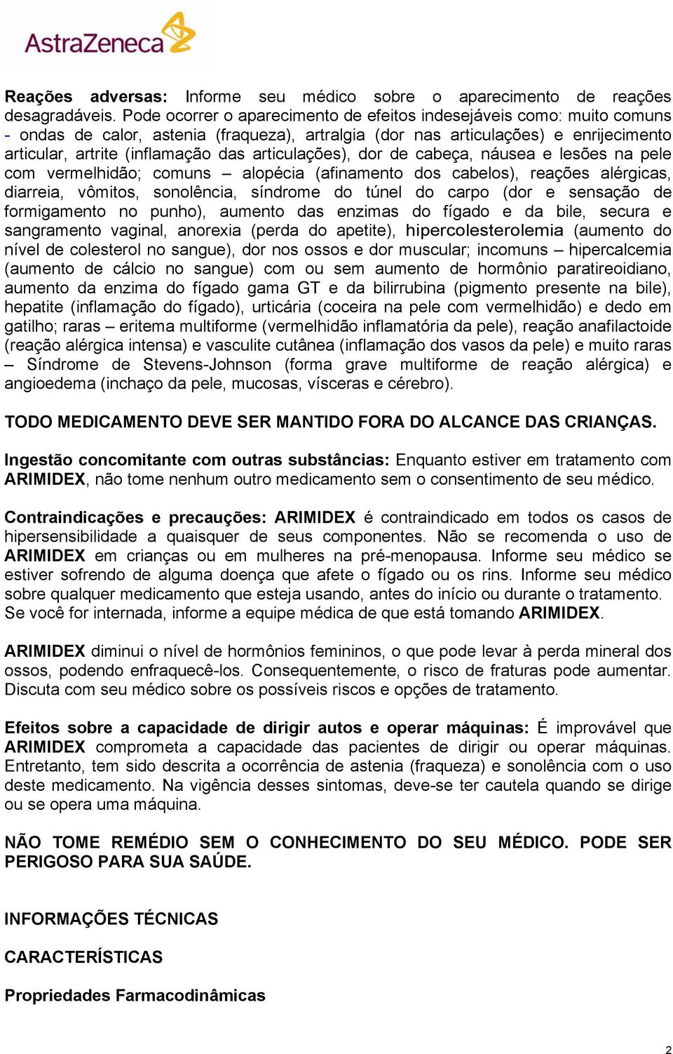 articulações), dor de cabeça, náusea e lesões na pele com vermelhidão; comuns alopécia (afinamento dos cabelos), reações alérgicas, diarreia, vômitos, sonolência, síndrome do túnel do carpo (dor e