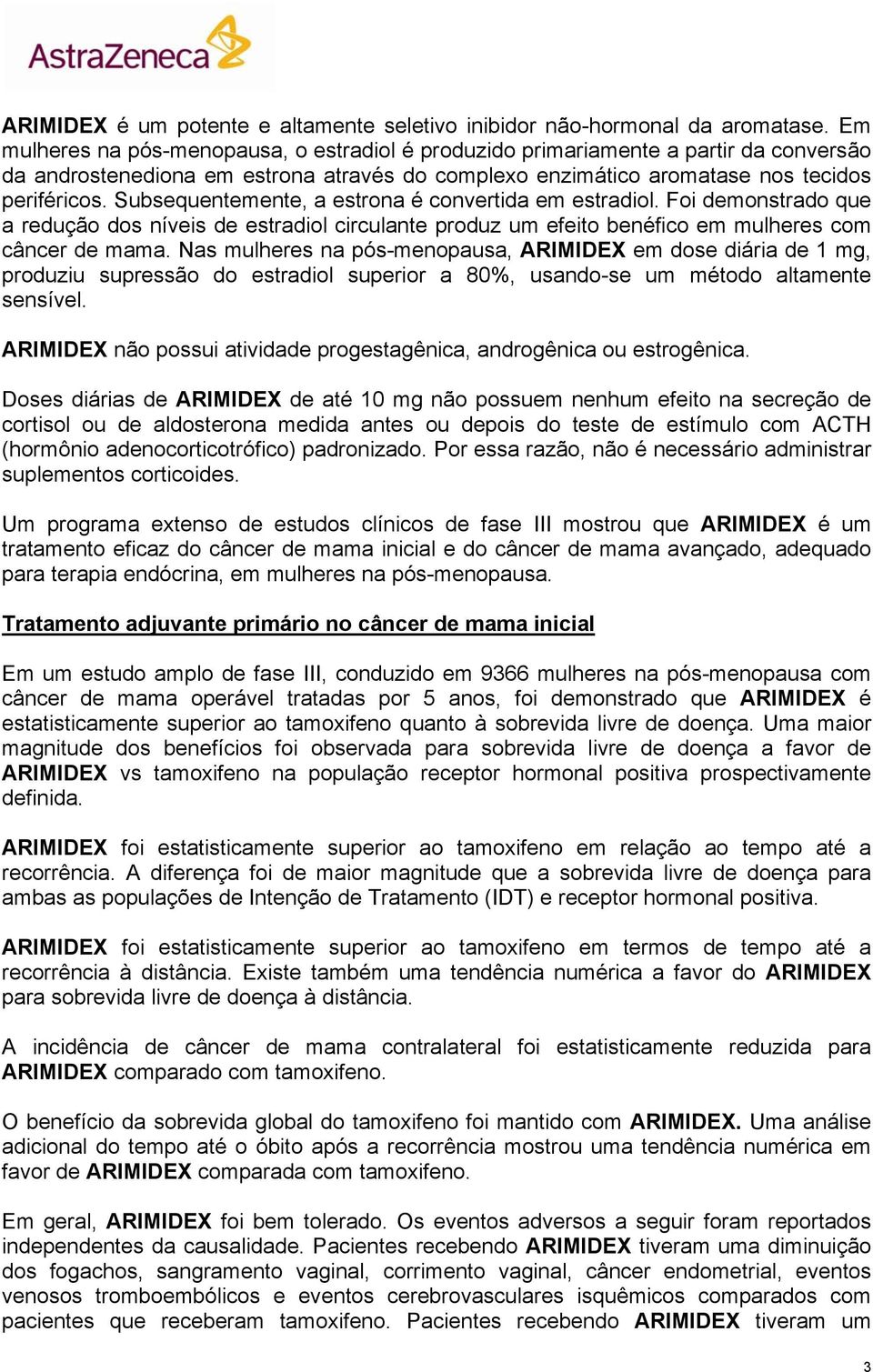 Subsequentemente, a estrona é convertida em estradiol. Foi demonstrado que a redução dos níveis de estradiol circulante produz um efeito benéfico em mulheres com câncer de mama.