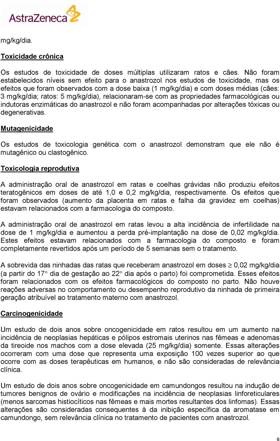 5 mg/kg/dia), relacionaram-se com as propriedades farmacológicas ou indutoras enzimáticas do anastrozol e não foram acompanhadas por alterações tóxicas ou degenerativas.