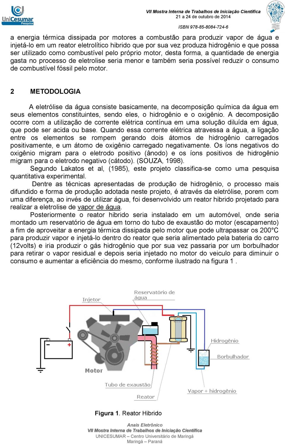 2 METODOLOGIA A eletrólise da água consiste basicamente, na decomposição química da água em seus elementos constituintes, sendo eles, o hidrogênio e o oxigênio.