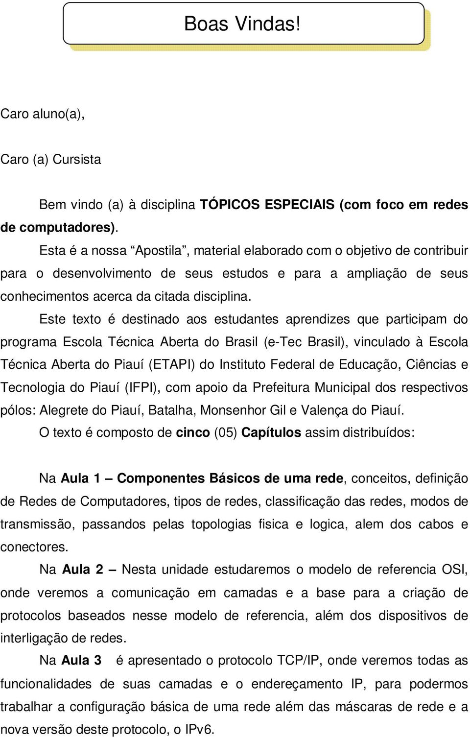 Este texto é destinado aos estudantes aprendizes que participam do programa Escola Técnica Aberta do Brasil (e-tec Brasil), vinculado à Escola Técnica Aberta do Piauí (ETAPI) do Instituto Federal de