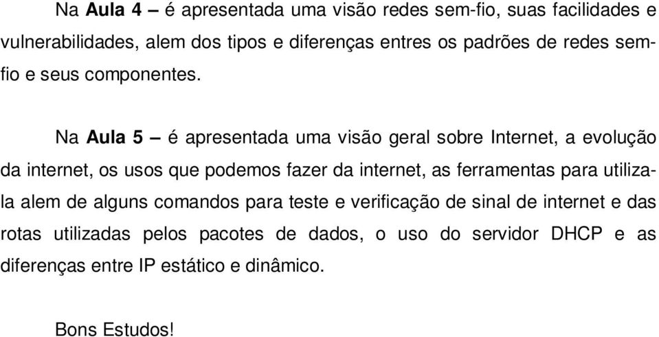 Na Aula 5 é apresentada uma visão geral sobre Internet, a evolução da internet, os usos que podemos fazer da internet, as