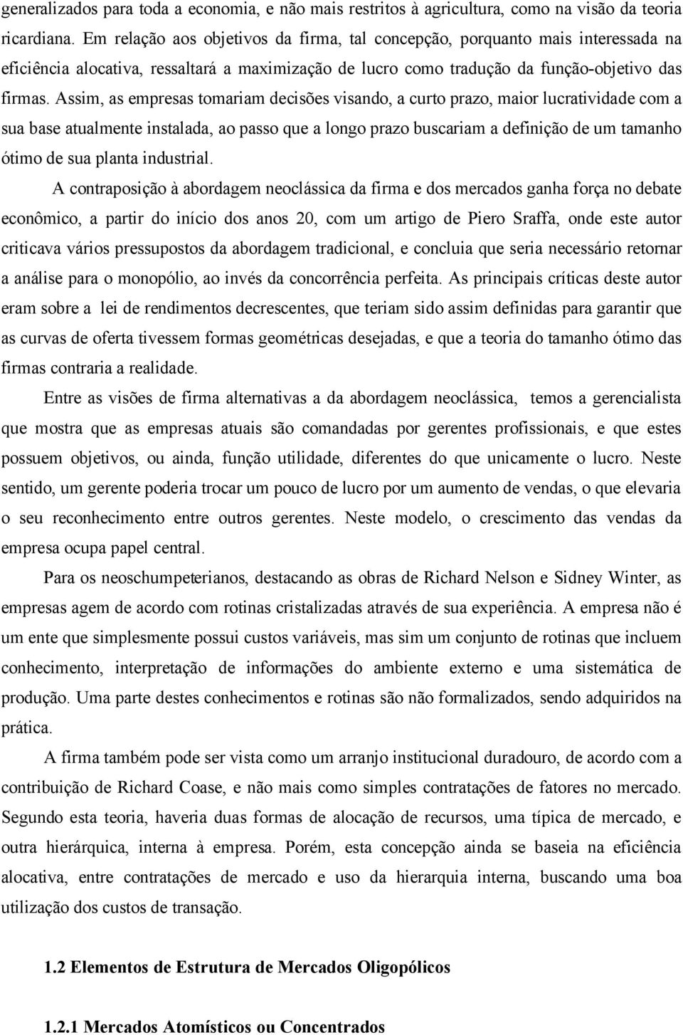 Assim, as empresas tomariam decisões visando, a curto prazo, maior lucratividade com a sua base atualmente instalada, ao passo que a longo prazo buscariam a definição de um tamanho ótimo de sua