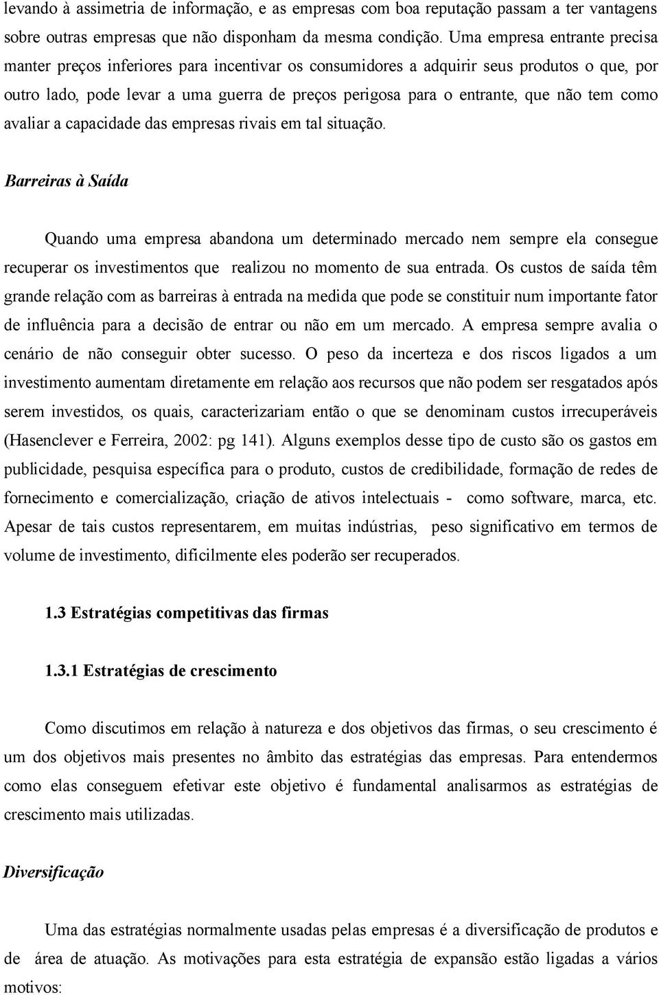 não tem como avaliar a capacidade das empresas rivais em tal situação.