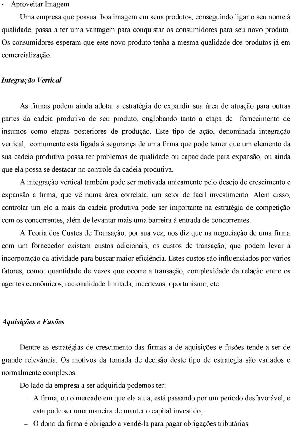 Integração Vertical As firmas podem ainda adotar a estratégia de expandir sua área de atuação para outras partes da cadeia produtiva de seu produto, englobando tanto a etapa de fornecimento de