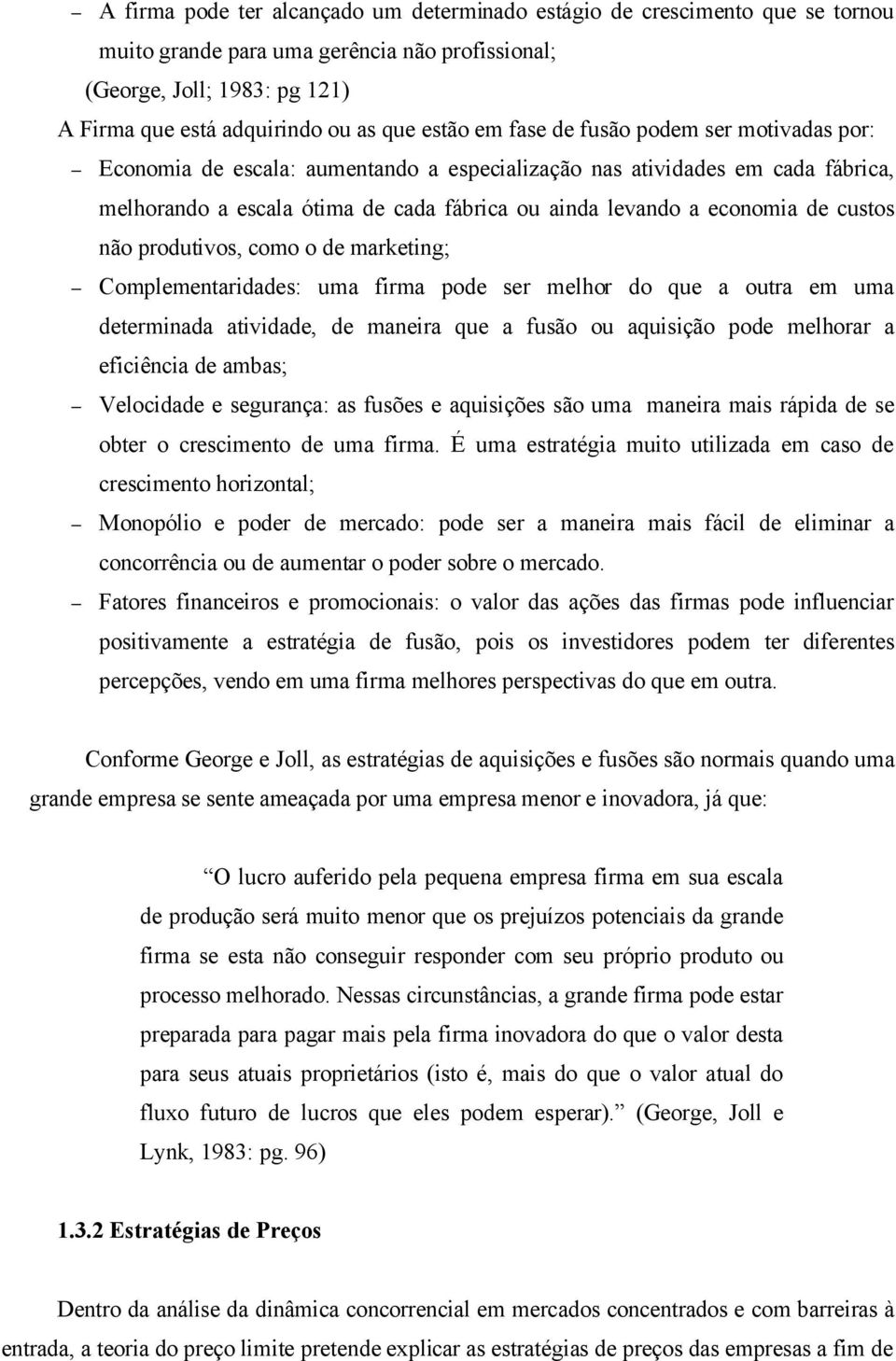 de custos não produtivos, como o de marketing; Complementaridades: uma firma pode ser melhor do que a outra em uma determinada atividade, de maneira que a fusão ou aquisição pode melhorar a