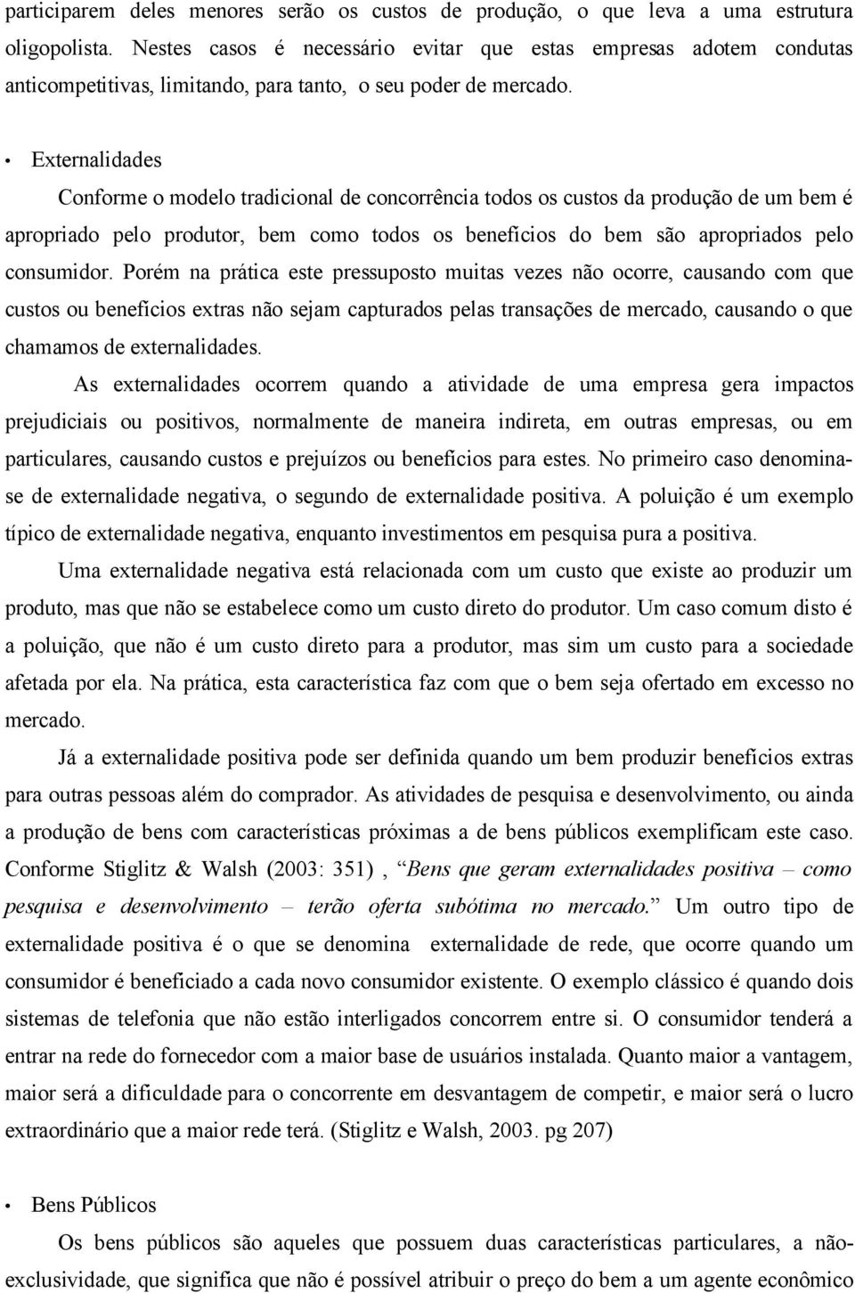 Externalidades Conforme o modelo tradicional de concorrência todos os custos da produção de um bem é apropriado pelo produtor, bem como todos os benefícios do bem são apropriados pelo consumidor.