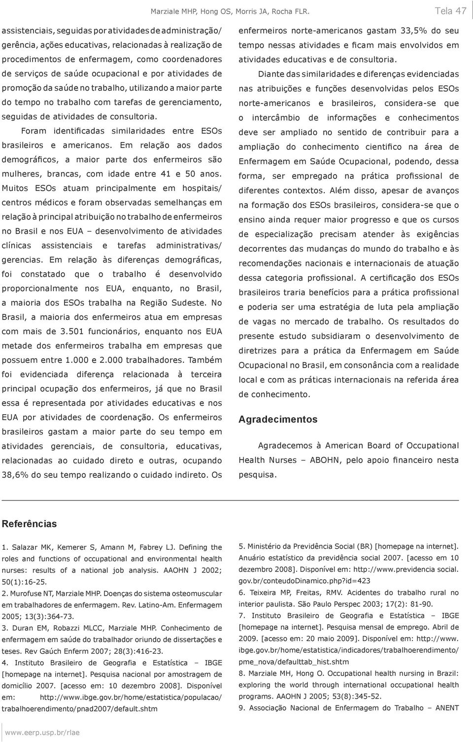 ocupacional e por atividades de promoção da saúde no trabalho, utilizando a maior parte do tempo no trabalho com tarefas de gerenciamento, seguidas de atividades de consultoria.