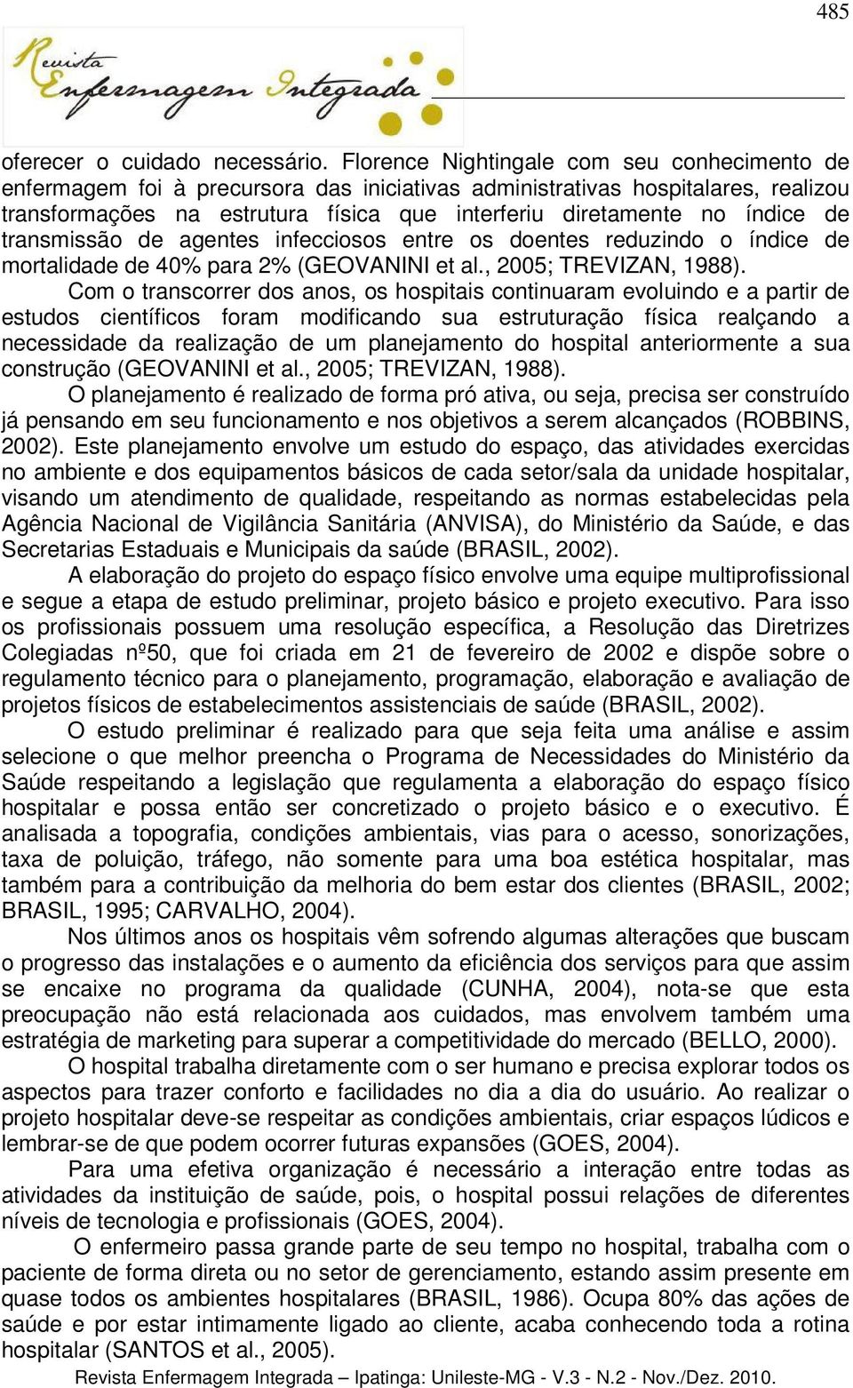 de transmissão de agentes infecciosos entre os doentes reduzindo o índice de mortalidade de 40% para 2% (GEOVANINI et al., 2005; TREVIZAN, 1988).