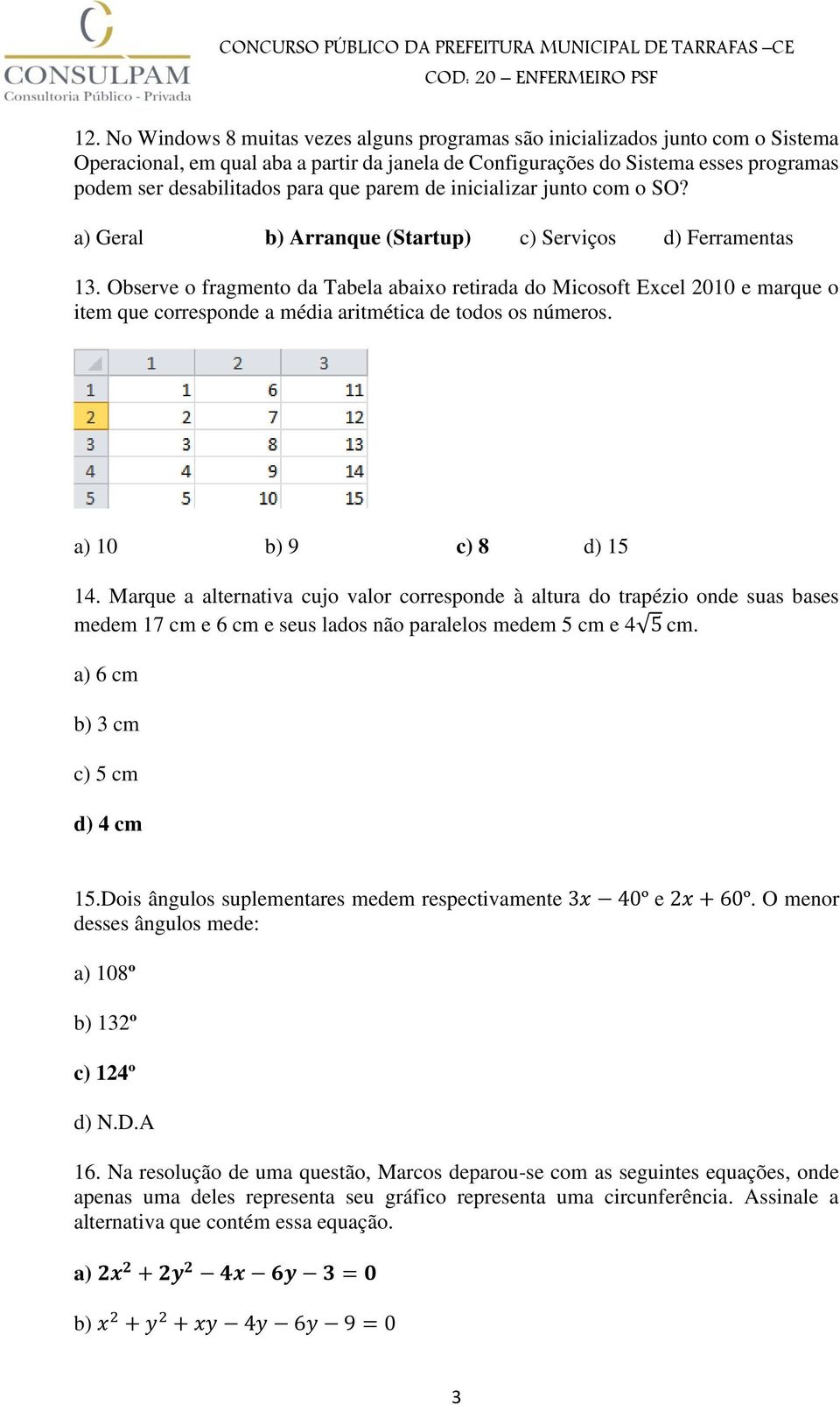 Observe o fragmento da Tabela abaixo retirada do Micosoft Excel 2010 e marque o item que corresponde a média aritmética de todos os números. a) 10 b) 9 c) 8 d) 15 14.