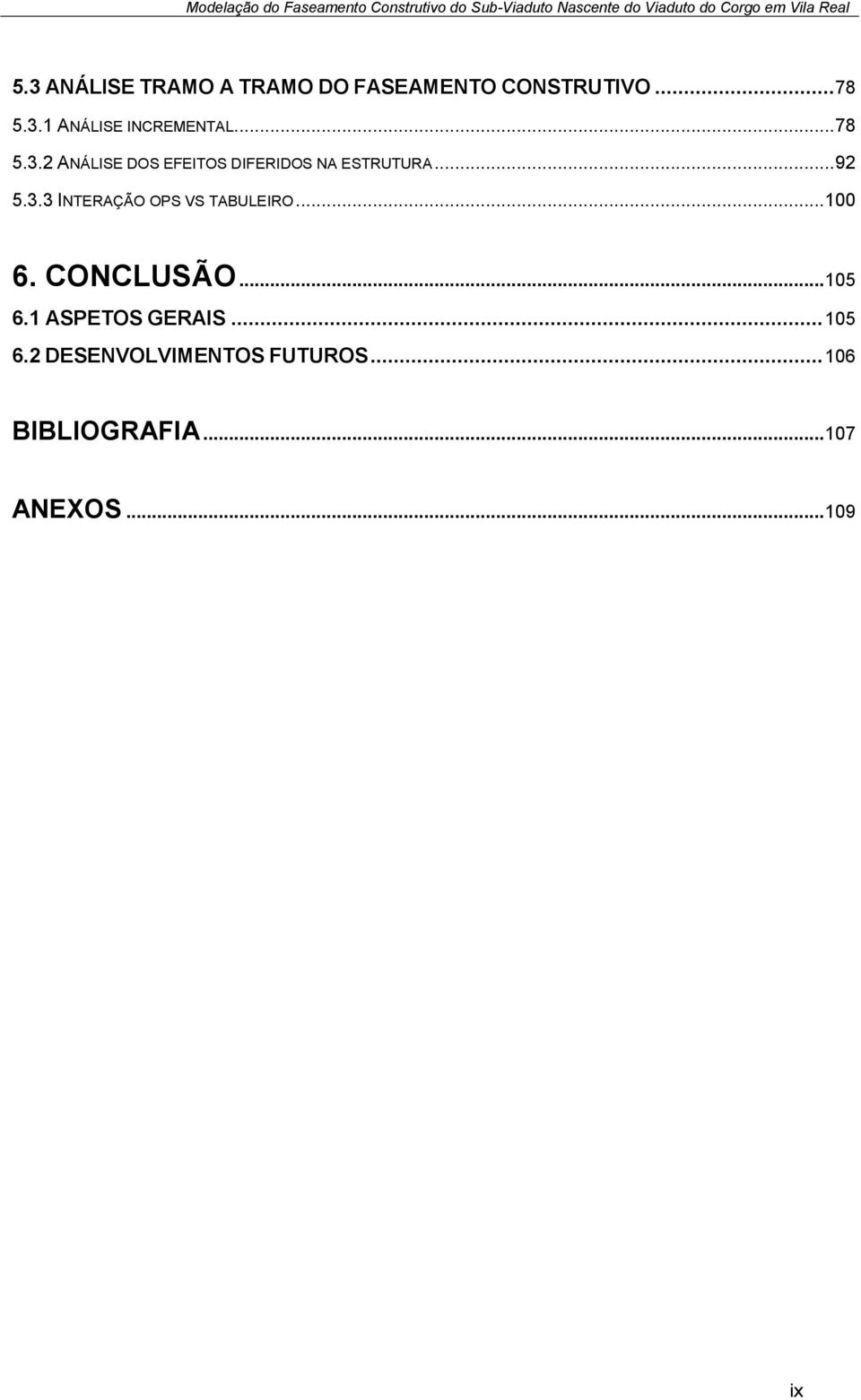 .. 100 6. CONCLUSÃO... 105 6.1 ASPETOS GERAIS... 105 6.2 DESENVOLVIMENTOS FUTUROS.