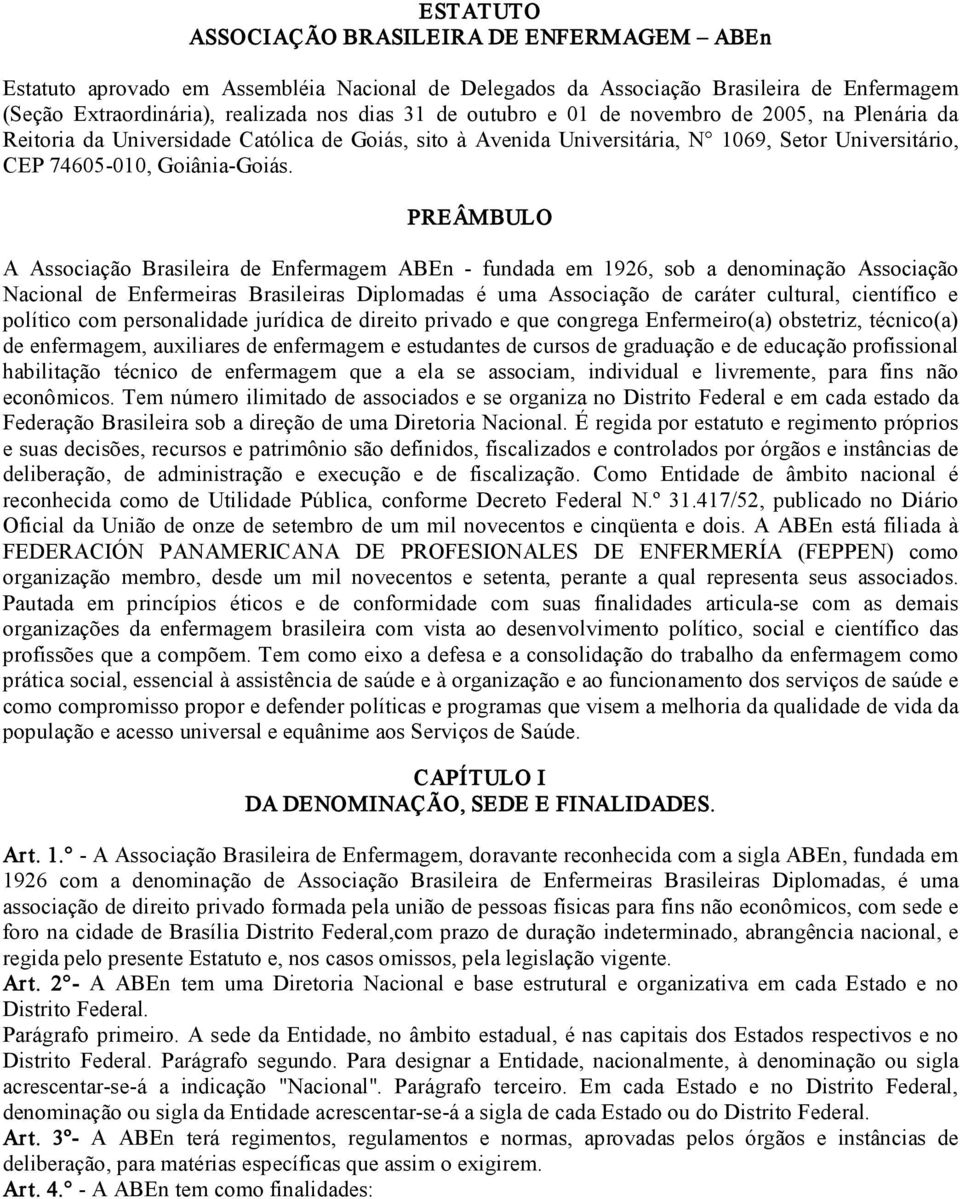 PREÂMBULO A Associação Brasileira de Enfermagem ABEn fundada em 1926, sob a denominação Associação Nacional de Enfermeiras Brasileiras Diplomadas é uma Associação de caráter cultural, científico e