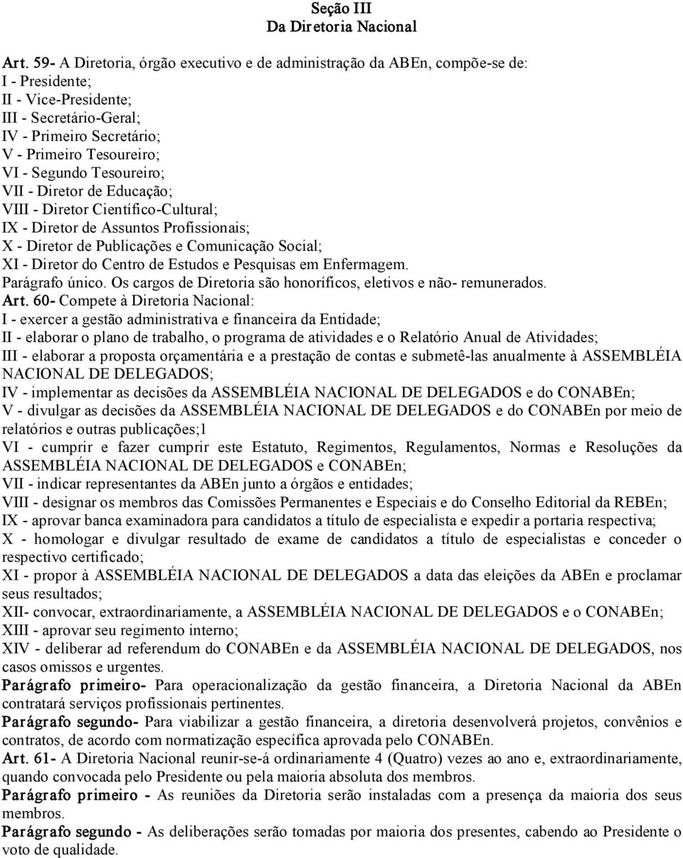 VII Diretor de Educação; VIII Diretor Científico Cultural; IX Diretor de Assuntos Profissionais; X Diretor de Publicações e Comunicação Social; XI Diretor do Centro de Estudos e Pesquisas em