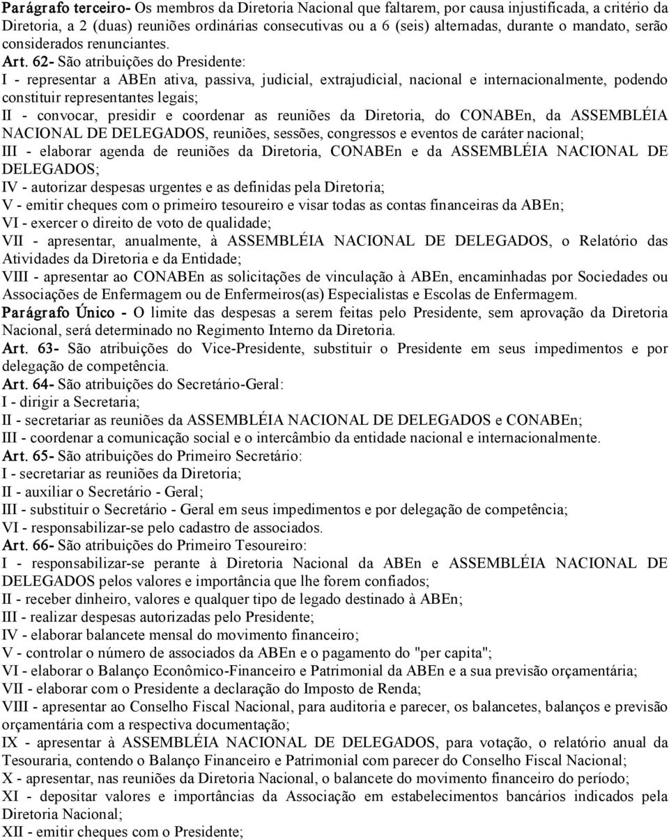 62 São atribuições do Presidente: I representar a ABEn ativa, passiva, judicial, extrajudicial, nacional e internacionalmente, podendo constituir representantes legais; II convocar, presidir e