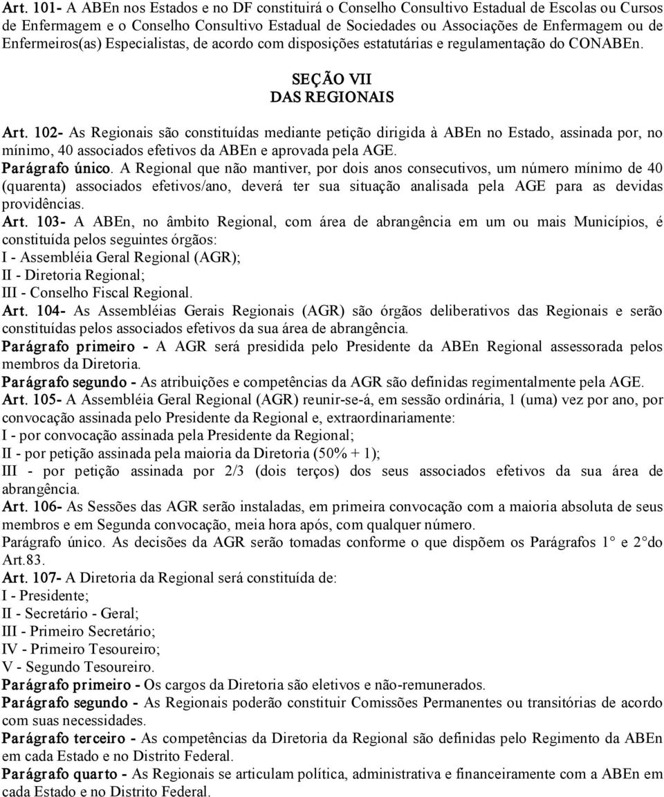 102 As Regionais são constituídas mediante petição dirigida à ABEn no Estado, assinada por, no mínimo, 40 associados efetivos da ABEn e aprovada pela AGE. Parágrafo único.