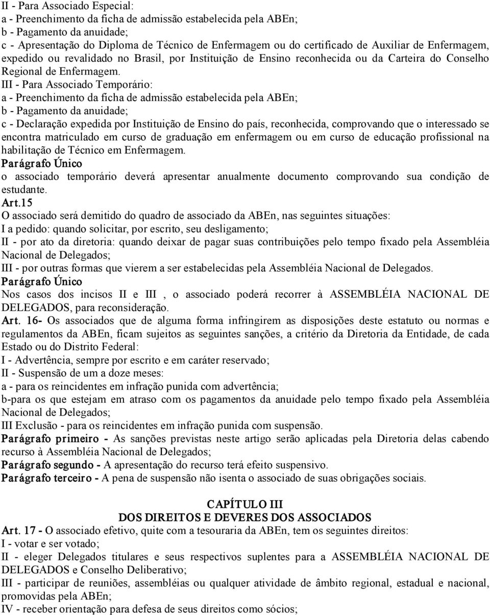 III Para Associado Temporário: a Preenchimento da ficha de admissão estabelecida pela ABEn; b Pagamento da anuidade; c Declaração expedida por Instituição de Ensino do país, reconhecida, comprovando