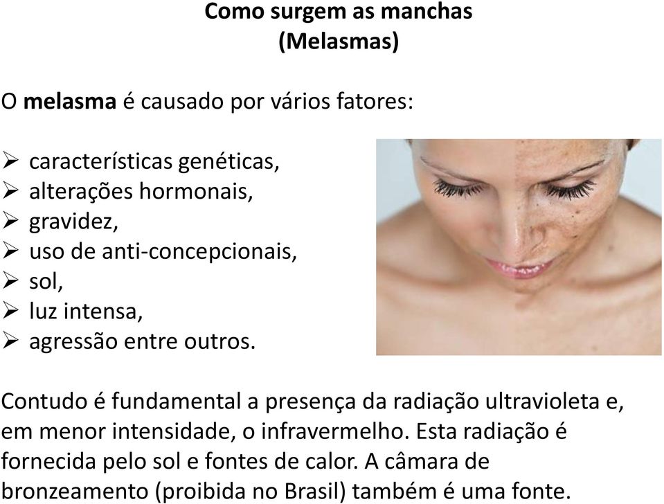 Contudo é fundamental a presença da radiação ultravioleta e, em menor intensidade, o infravermelho.