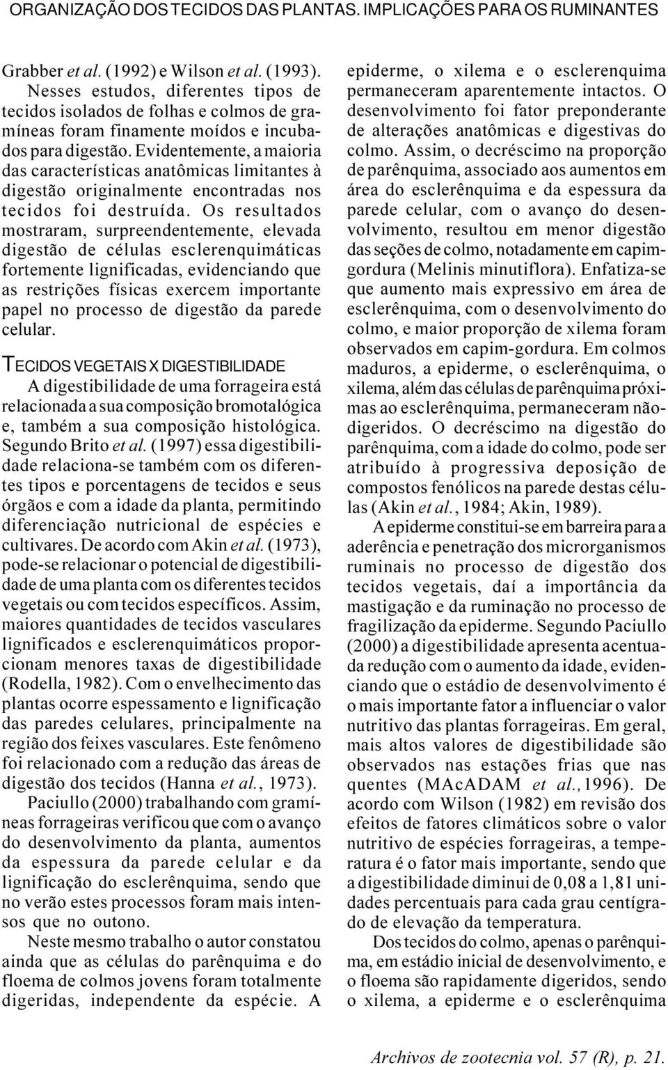 Evidentemente, a maioria das características anatômicas limitantes à digestão originalmente encontradas nos tecidos foi destruída.