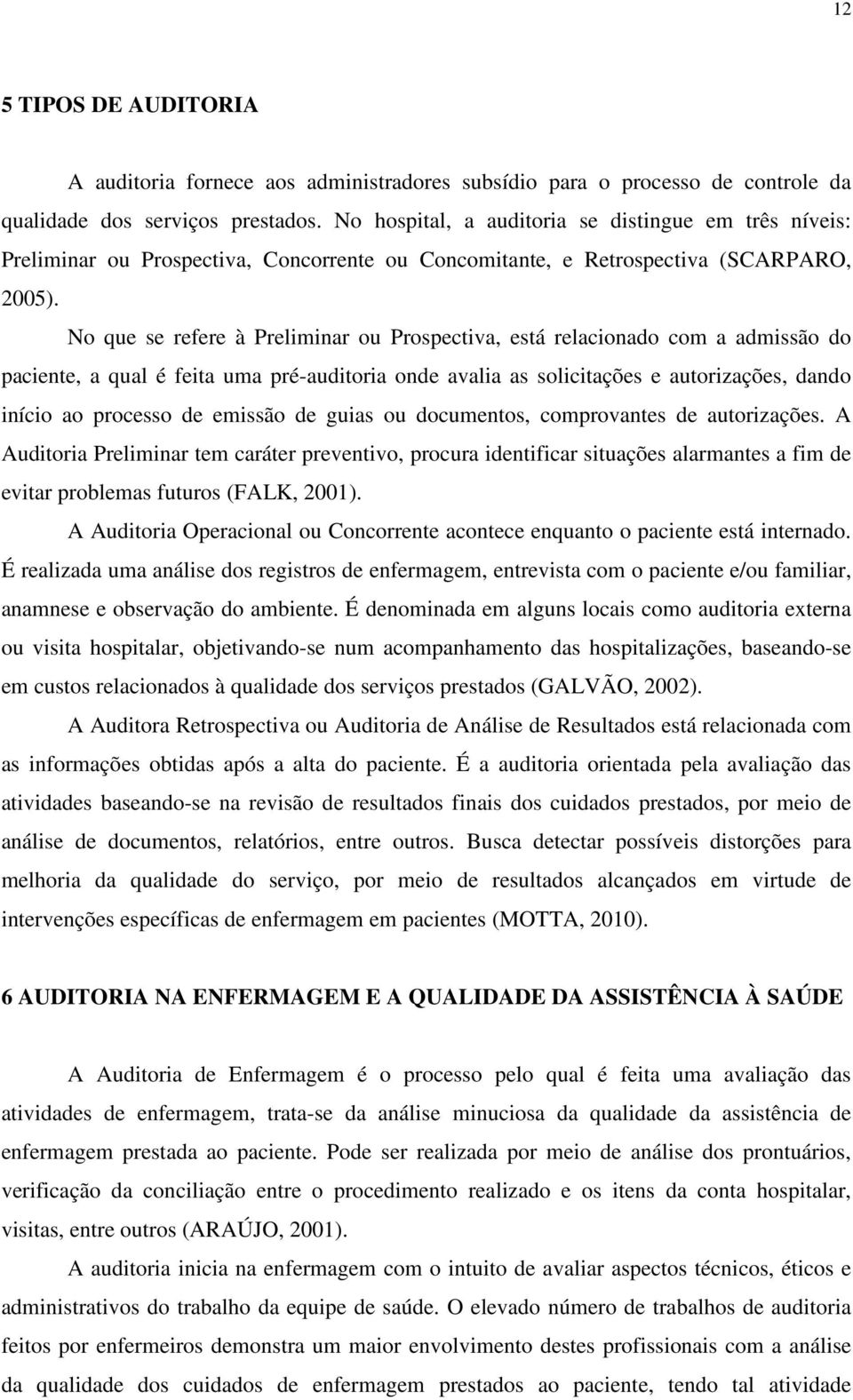 No que se refere à Preliminar ou Prospectiva, está relacionado com a admissão do paciente, a qual é feita uma pré-auditoria onde avalia as solicitações e autorizações, dando início ao processo de