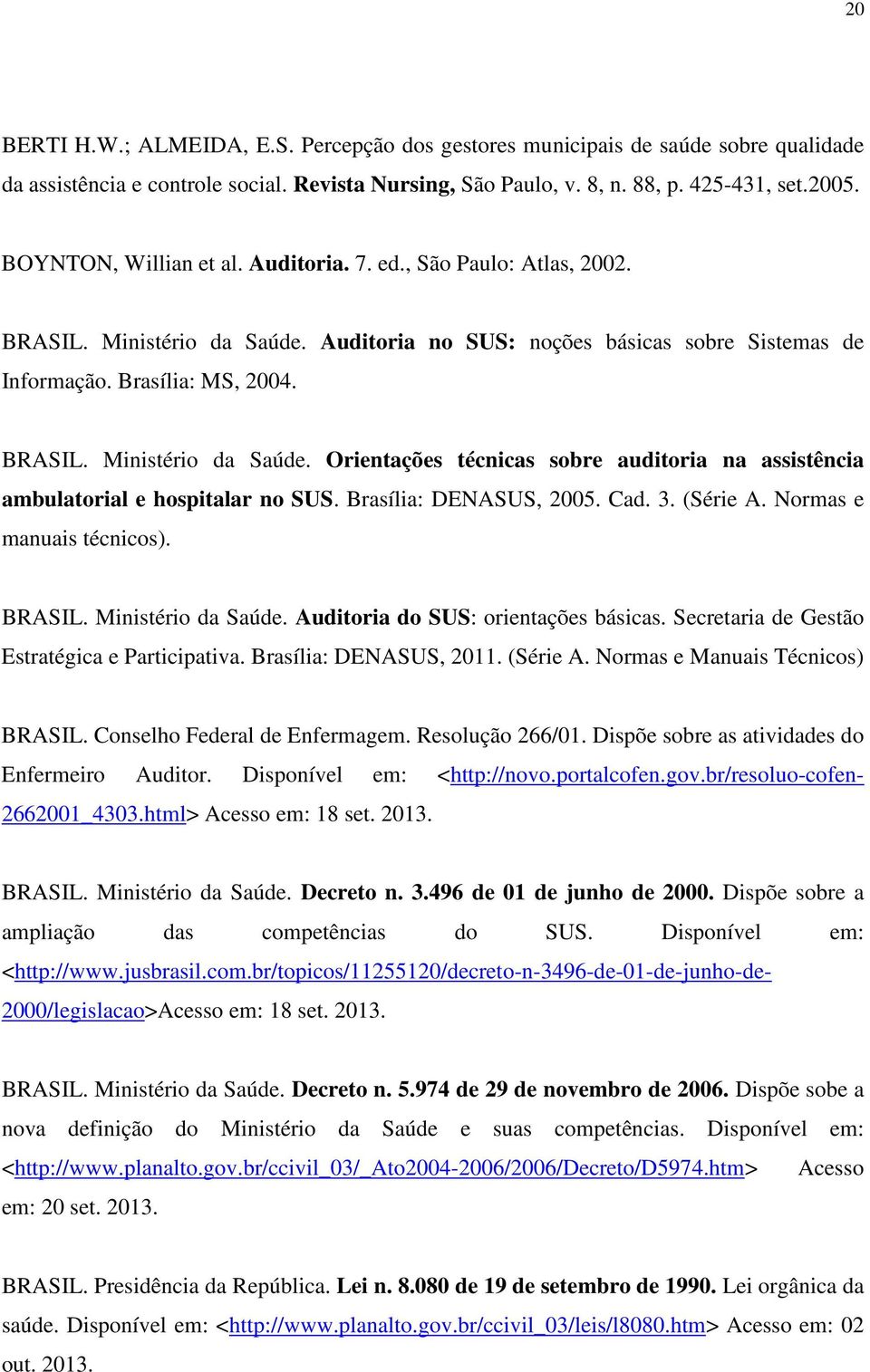 Brasília: DENASUS, 2005. Cad. 3. (Série A. Normas e manuais técnicos). BRASIL. Ministério da Saúde. Auditoria do SUS: orientações básicas. Secretaria de Gestão Estratégica e Participativa.