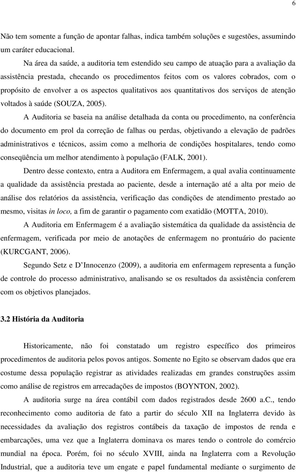 aspectos qualitativos aos quantitativos dos serviços de atenção voltados à saúde (SOUZA, 2005).