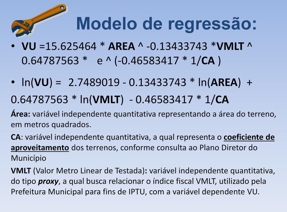 CA: variável independente quantitativa, a qual representa o coeficiente de aproveitamento dos terrenos, conforme consulta ao Plano Diretor do Município VMLT (Valor