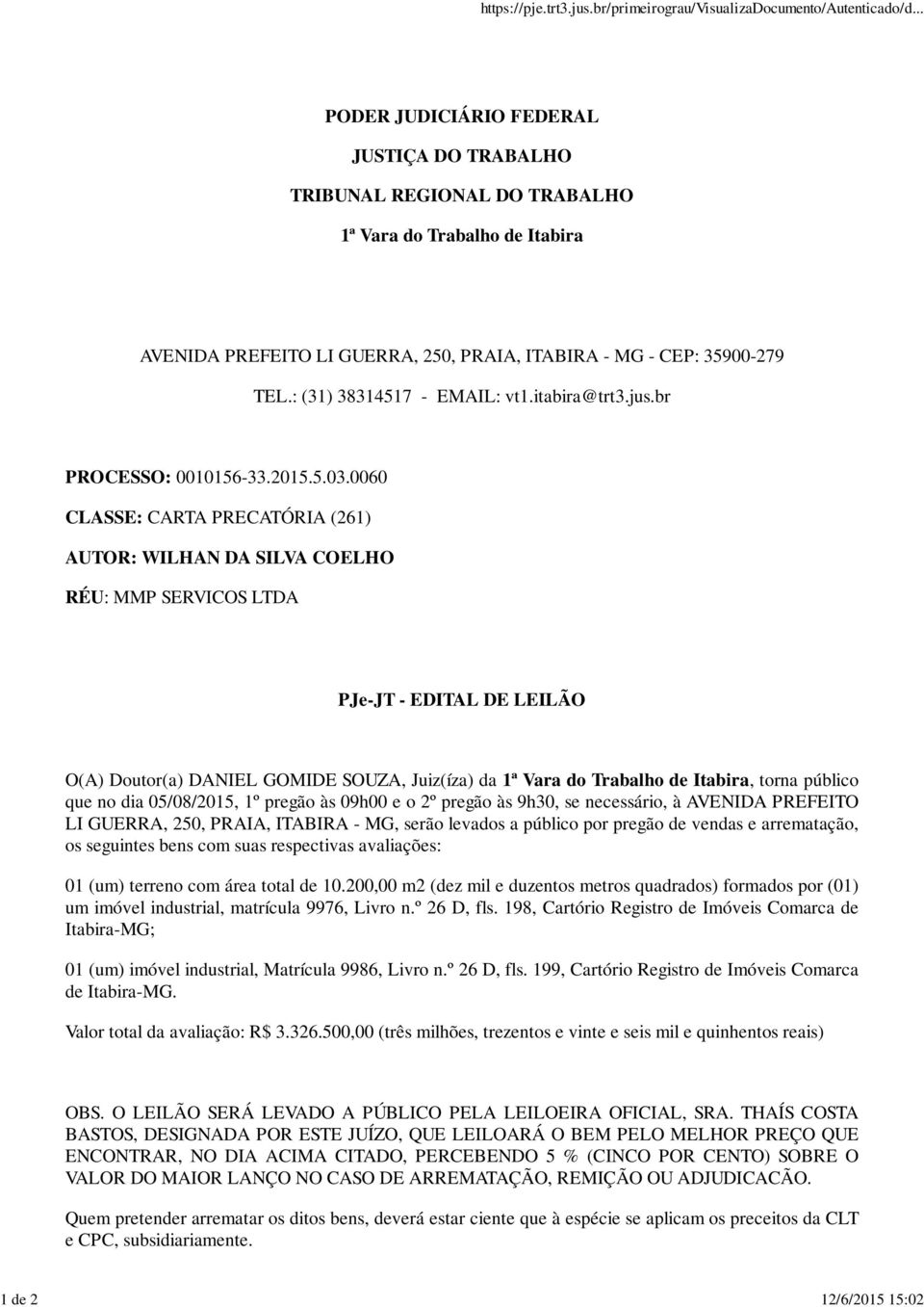 0060 CLASSE: CARTA PRECATÓRIA (261) AUTOR: WILHAN DA SILVA COELHO RÉU: MMP SERVICOS LTDA PJe-JT - EDITAL DE LEILÃO O(A) Doutor(a) DANIEL GOMIDE SOUZA, Juiz(íza) da 1ª Vara do Trabalho de Itabira,