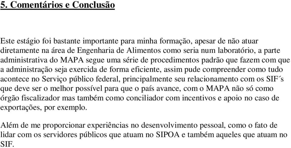 federal, principalmente seu relacionamento com os SIF s que deve ser o melhor possível para que o país avance, com o MAPA não só como órgão fiscalizador mas também como conciliador com incentivos