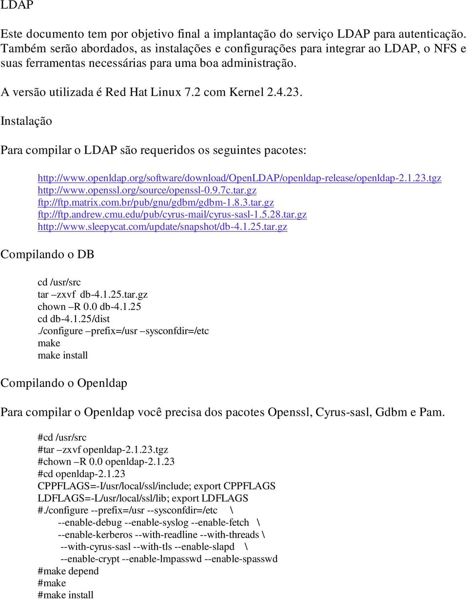 Instalação Para compilar o LDAP são requeridos os seguintes pacotes: http://www.openldap.org/software/download/openldap/openldap-release/openldap-2.1.23.tgz http://www.openssl.org/source/openssl-0.9.