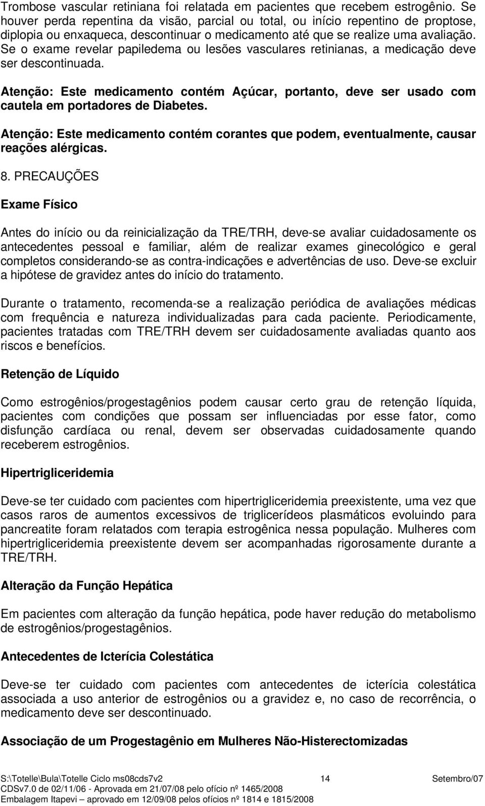 Se o exame revelar papiledema ou lesões vasculares retinianas, a medicação deve ser descontinuada.