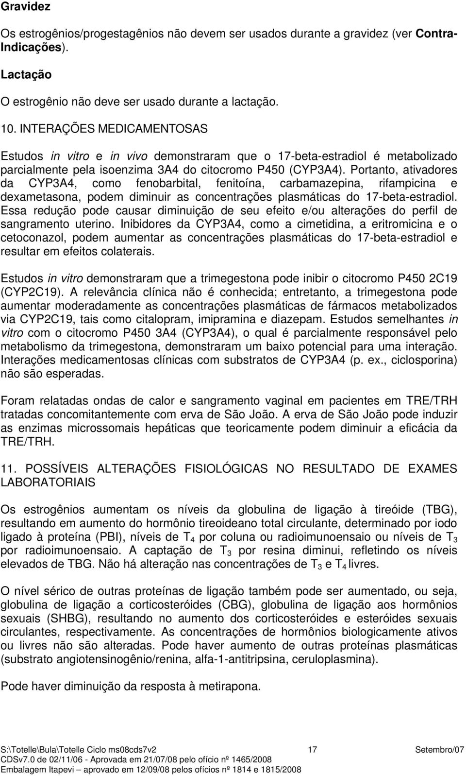 Portanto, ativadores da CYP3A4, como fenobarbital, fenitoína, carbamazepina, rifampicina e dexametasona, podem diminuir as concentrações plasmáticas do 17-beta-estradiol.