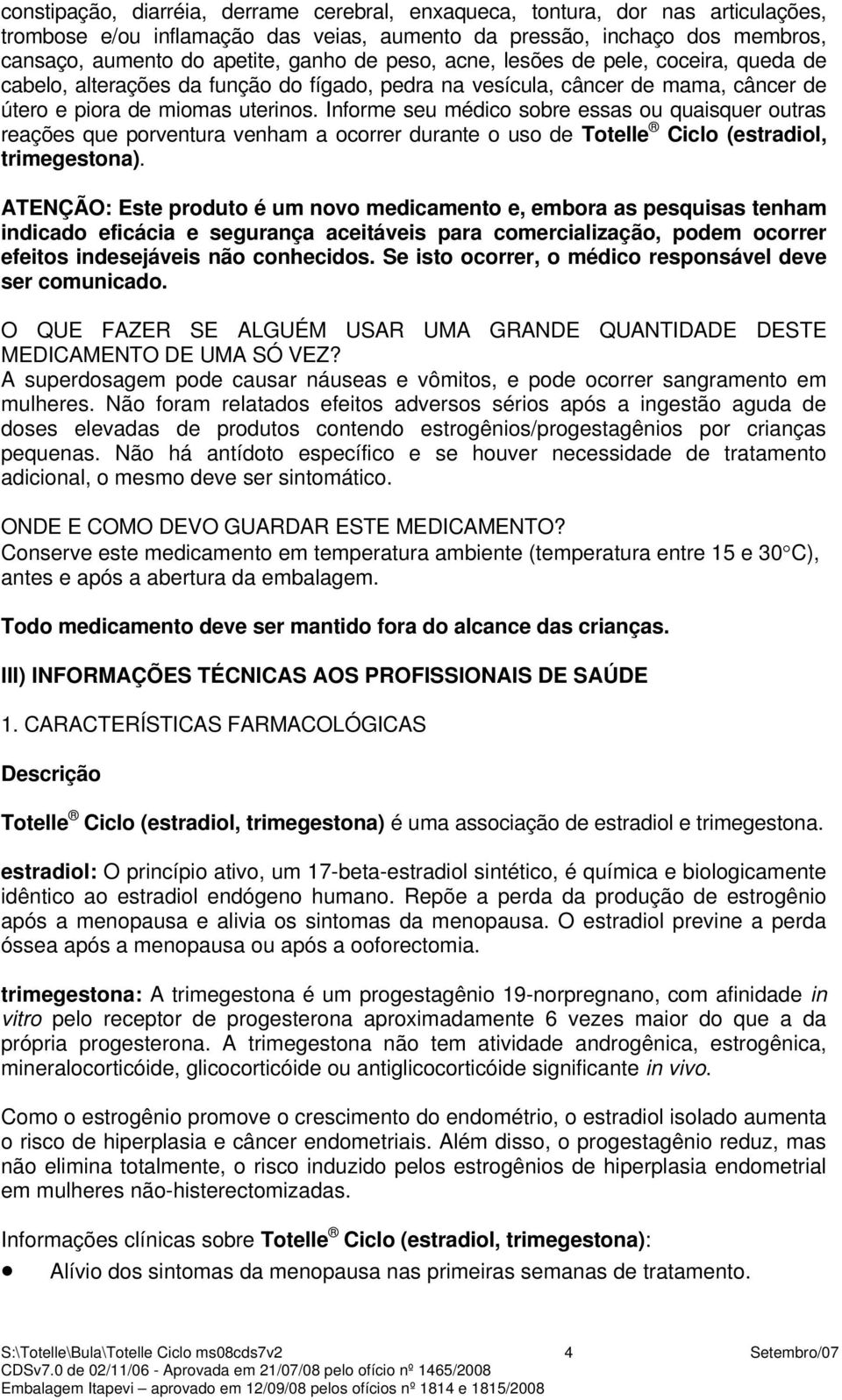 Informe seu médico sobre essas ou quaisquer outras reações que porventura venham a ocorrer durante o uso de Totelle Ciclo (estradiol, trimegestona).