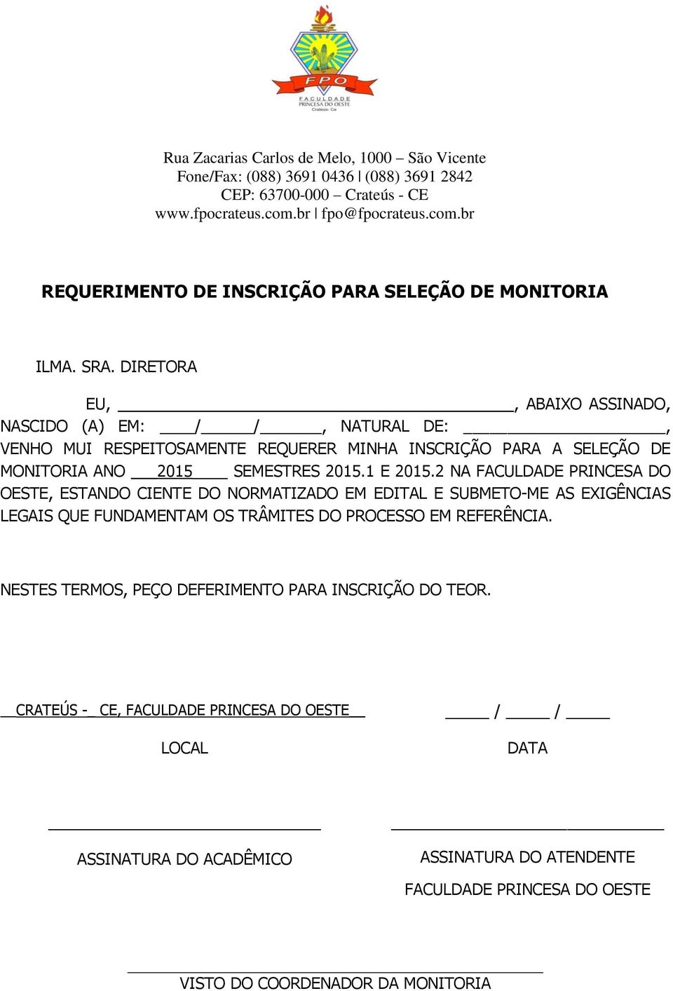 2 NA FACULDADE PRINCESA DO OESTE, ESTANDO CIENTE DO NORMATIZADO EM EDITAL E SUBMETO-ME AS EXIGÊNCIAS LEGAIS QUE FUNDAMENTAM OS TRÂMITES DO PROCESSO EM REFERÊNCIA.