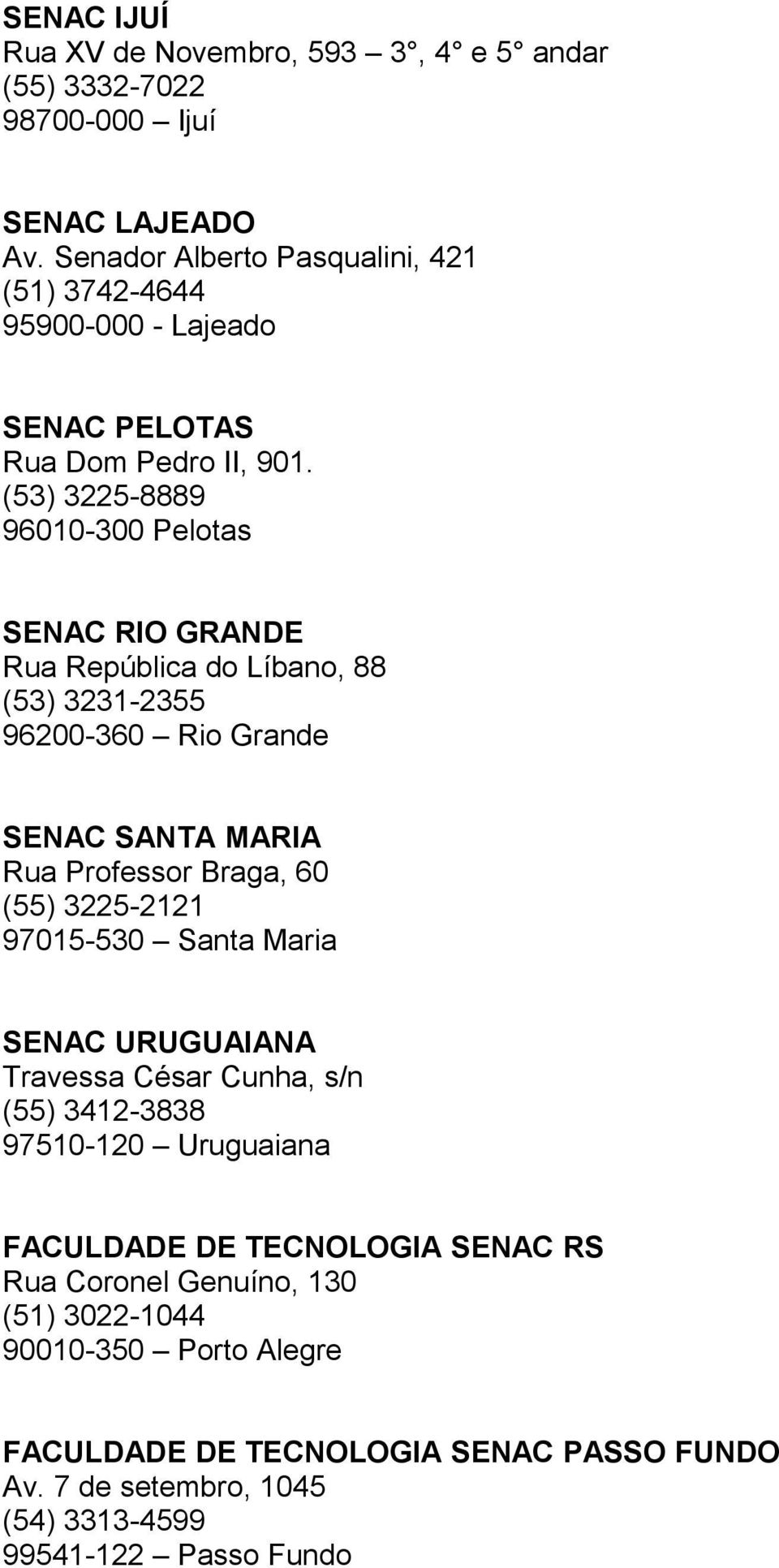 (53) 3225-8889 96010-300 Pelotas SENAC RIO GRANDE Rua República do Líbano, 88 (53) 3231-2355 96200-360 Rio Grande SENAC SANTA MARIA Rua Professor Braga, 60 (55)