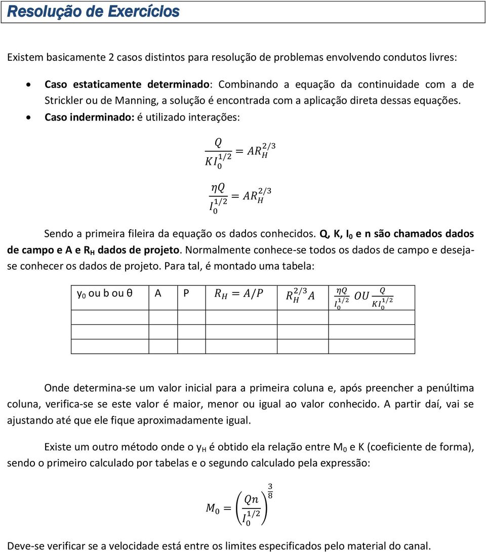 Q, K, I 0 e n são chamados dados de campo e A e R H dados de projeto. Normalmente conhece-se todos os dados de campo e desejase conhecer os dados de projeto.