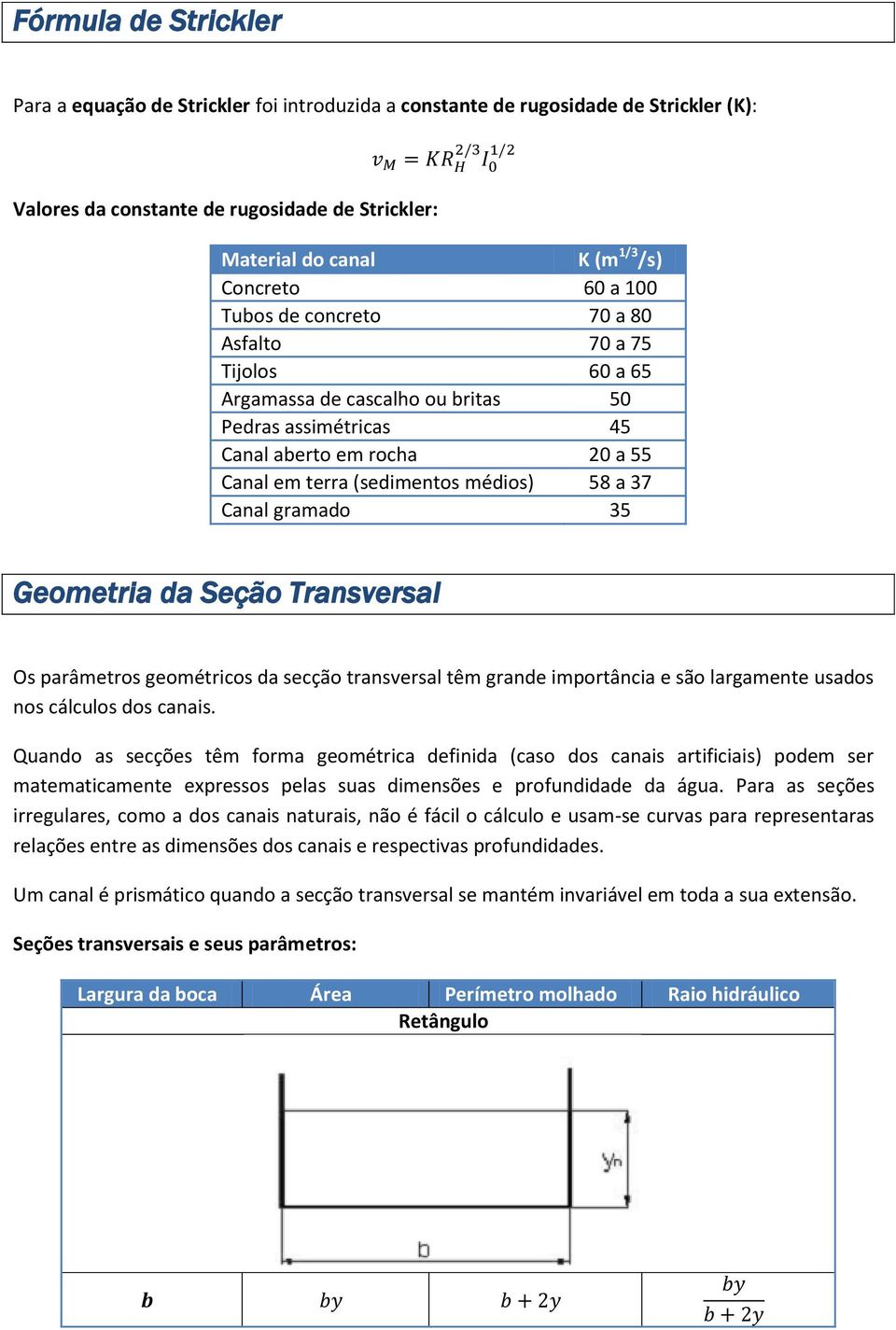 Canal gramado 35 Geometria da Seção Transversal Os parâmetros geométricos da secção transversal têm grande importância e são largamente usados nos cálculos dos canais.