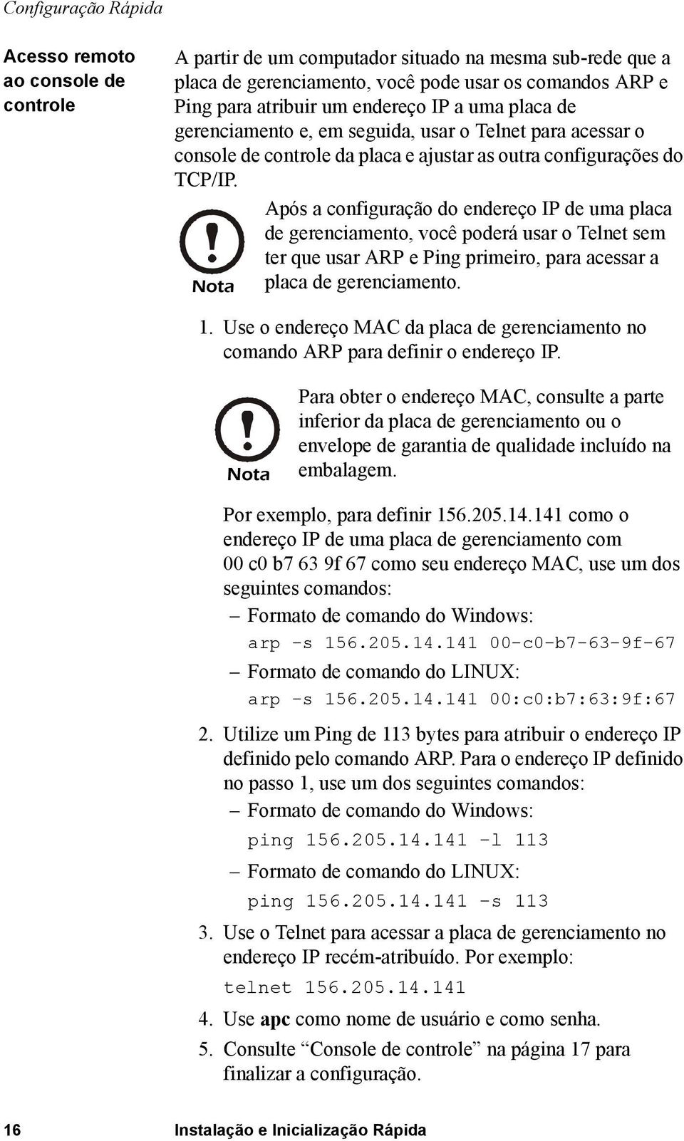 Após a configuração do endereço IP de uma placa de gerenciamento, você poderá usar o Telnet sem ter que usar ARP e Ping primeiro, para acessar a Nota placa de gerenciamento. 1.
