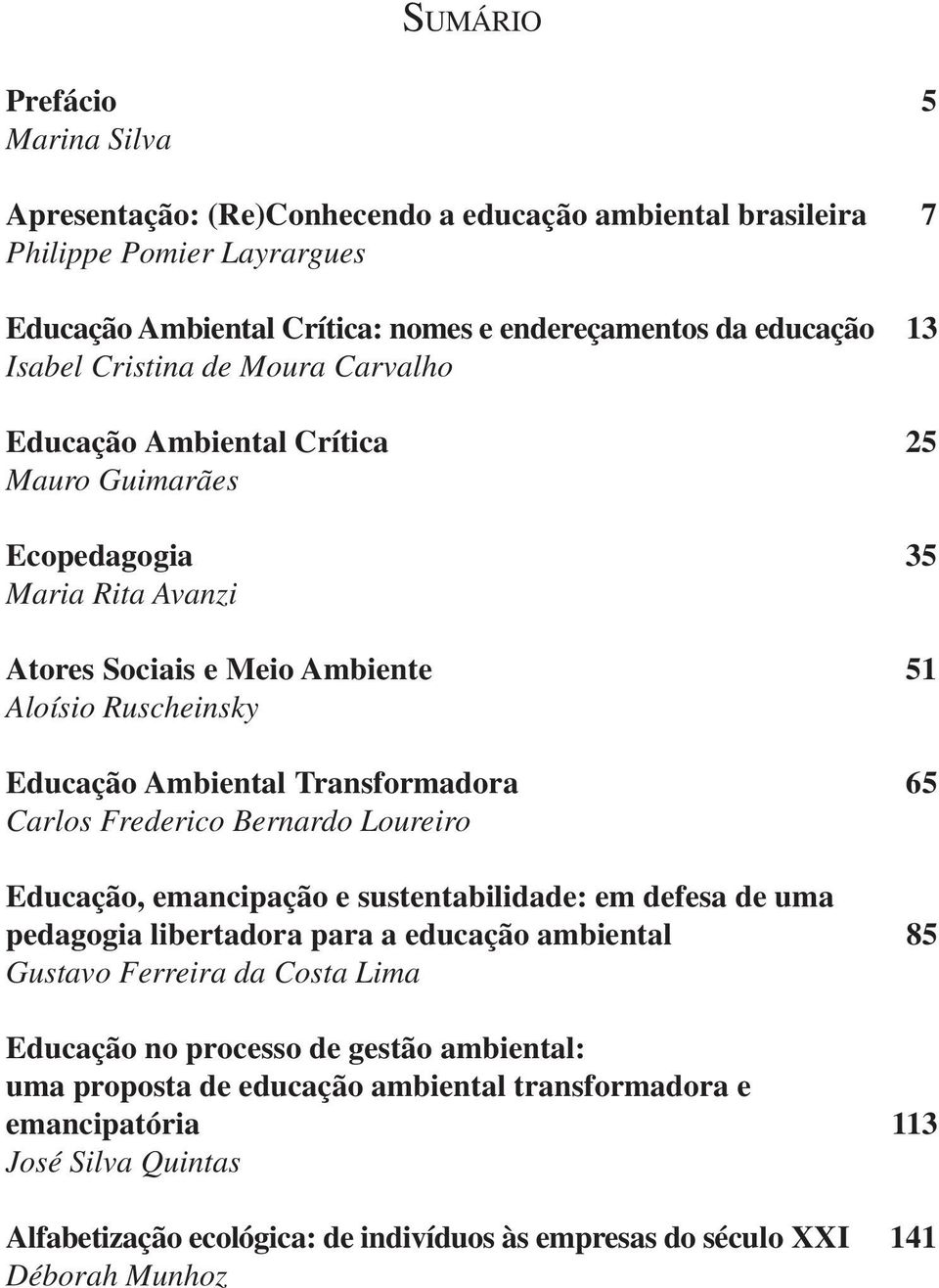 65 Carlos Frederico Bernardo Loureiro Educação, emancipação e sustentabilidade: em defesa de uma pedagogia libertadora para a educação ambiental 85 Gustavo Ferreira da Costa Lima Educação no