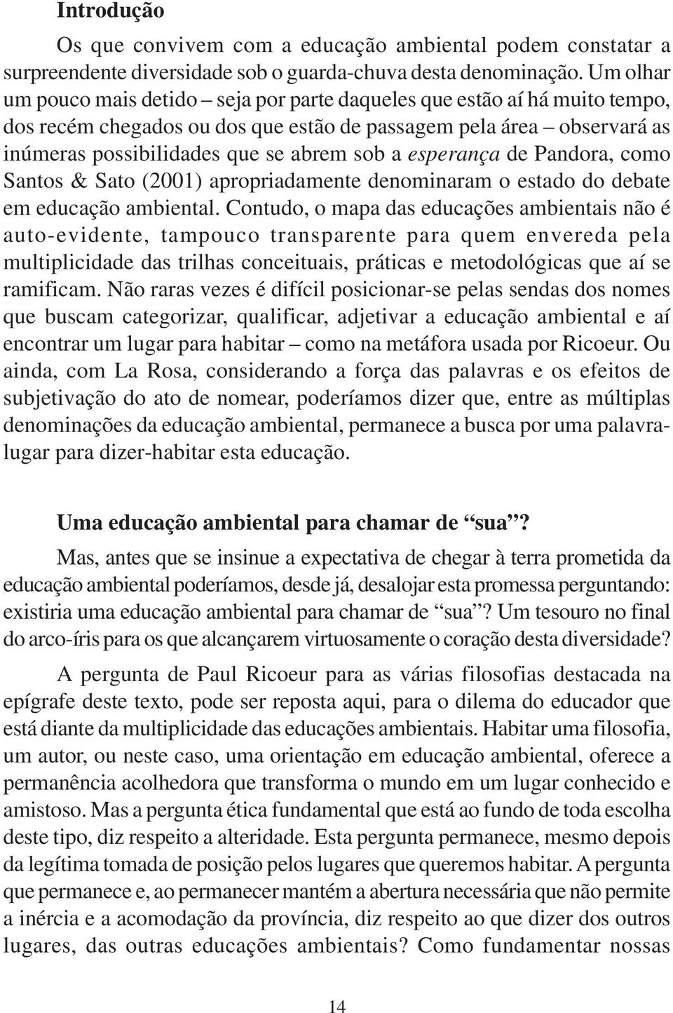 esperança de Pandora, como Santos & Sato (2001) apropriadamente denominaram o estado do debate em educação ambiental.