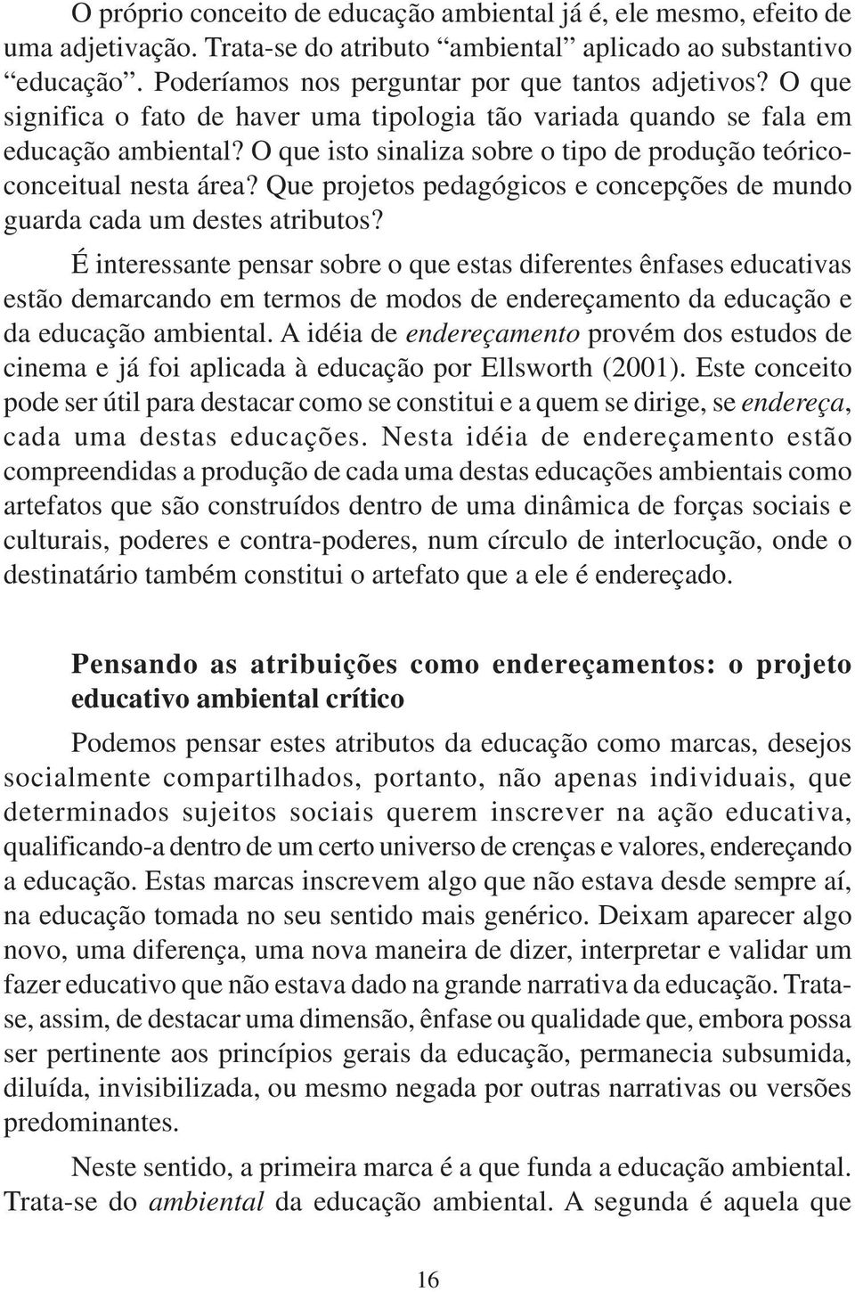 Que projetos pedagógicos e concepções de mundo guarda cada um destes atributos?