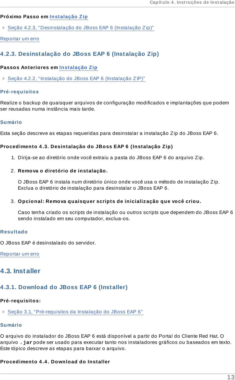 Su mário Esta seção descreve as etapas requeridas para desinstalar a instalação Z ip do JBoss EAP 6. Procedimento 4.3. Desintalação do JBoss EAP 6 (Instalação Zip) 1.