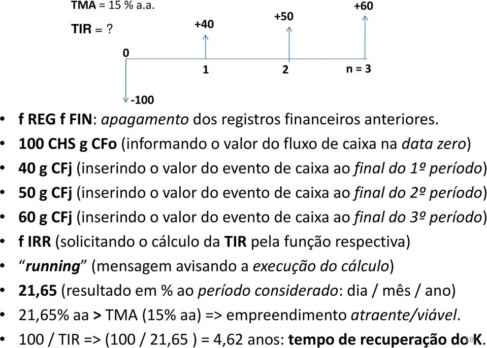 evento de caixa ao final do 2º período) 60 g CFj (inserindo o valor do evento de caixa ao final do 3º período) f IRR (solicitando o cálculo da TIR pela função respectiva)