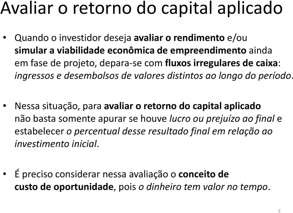 Nessa situação, para avaliar o retorno do capital aplicado não basta somente apurar se houve lucro ou prejuízo ao final e estabelecer o percentual