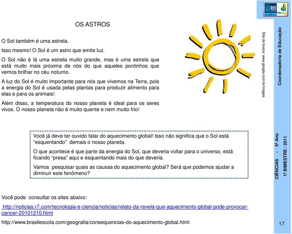 A luz do Sol é muito importante para nós que vivemos na Terra, pois a energia do Sol é usada pelas plantas para produzir alimento para elas e para os animais!