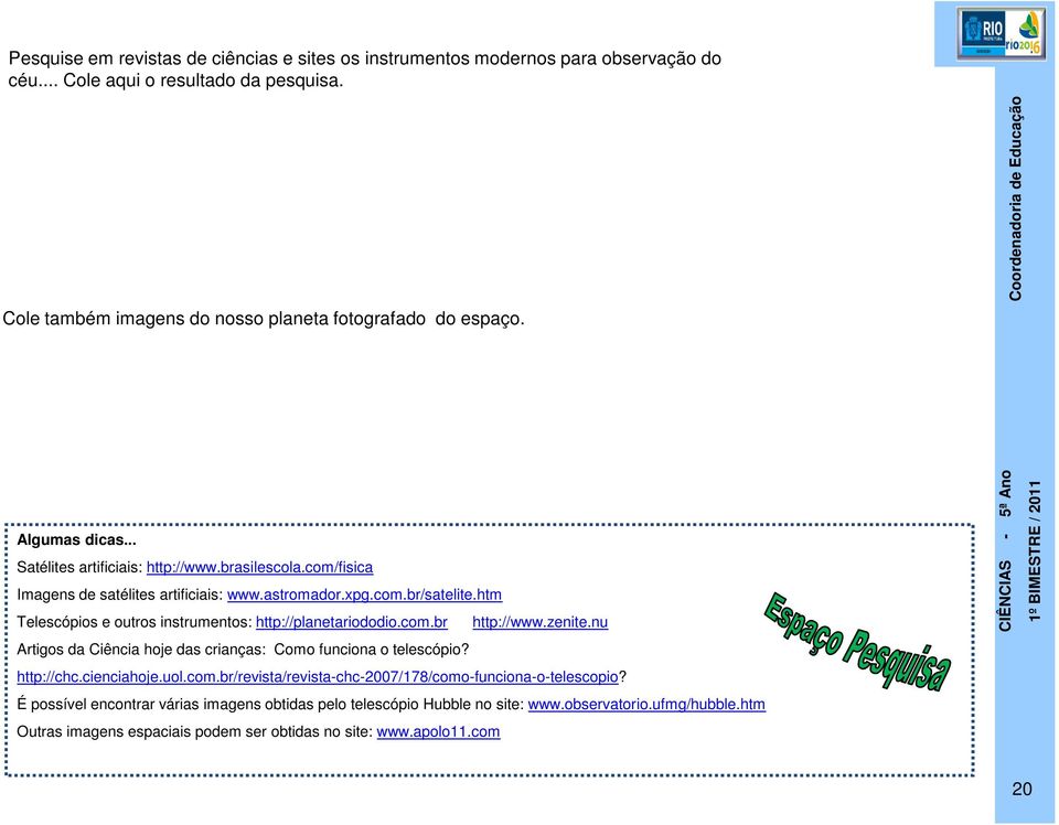 htm Telescópios e outros instrumentos: http://planetariododio.com.br http://www.zenite.nu Artigos da Ciência hoje das crianças: Como funciona o telescópio? http://chc.cienciahoje.uol.com.br/revista/revista-chc-2007/178/como-funciona-o-telescopio?