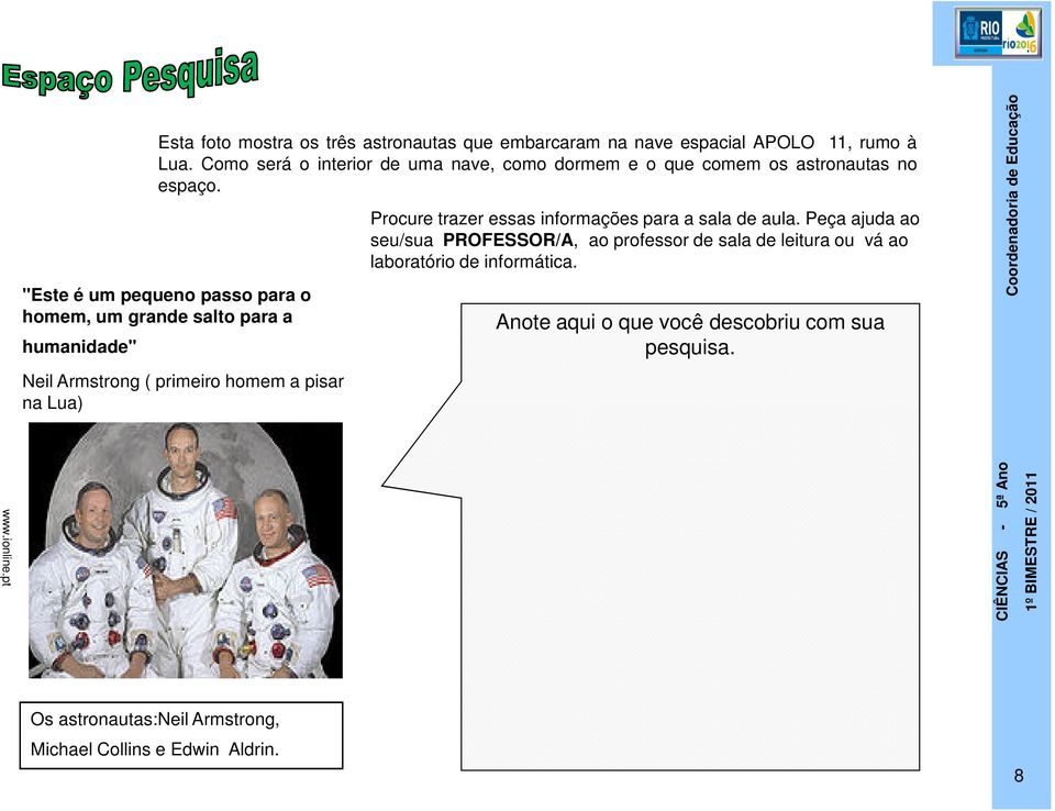 "Este é um pequeno passo para o homem, um grande salto para a humanidade" Neil Armstrong ( primeiro homem a pisar na Lua) Procure trazer essas