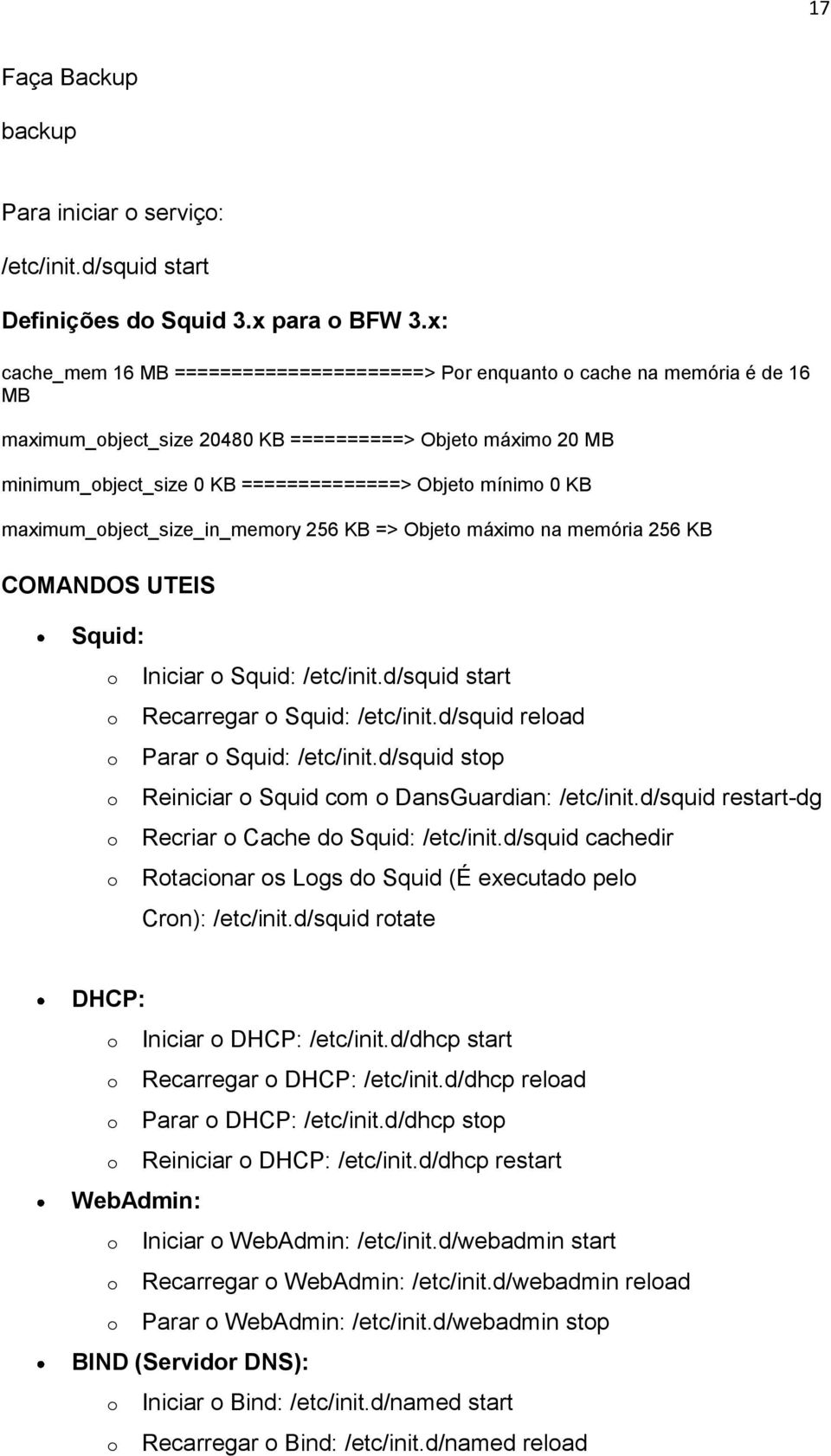 maximum_bject_size_in_memry 256 KB => Objet máxim na memória 256 KB COMANDOS UTEIS Squid: Iniciar Squid: /etc/init.d/squid start Recarregar Squid: /etc/init.d/squid relad Parar Squid: /etc/init.