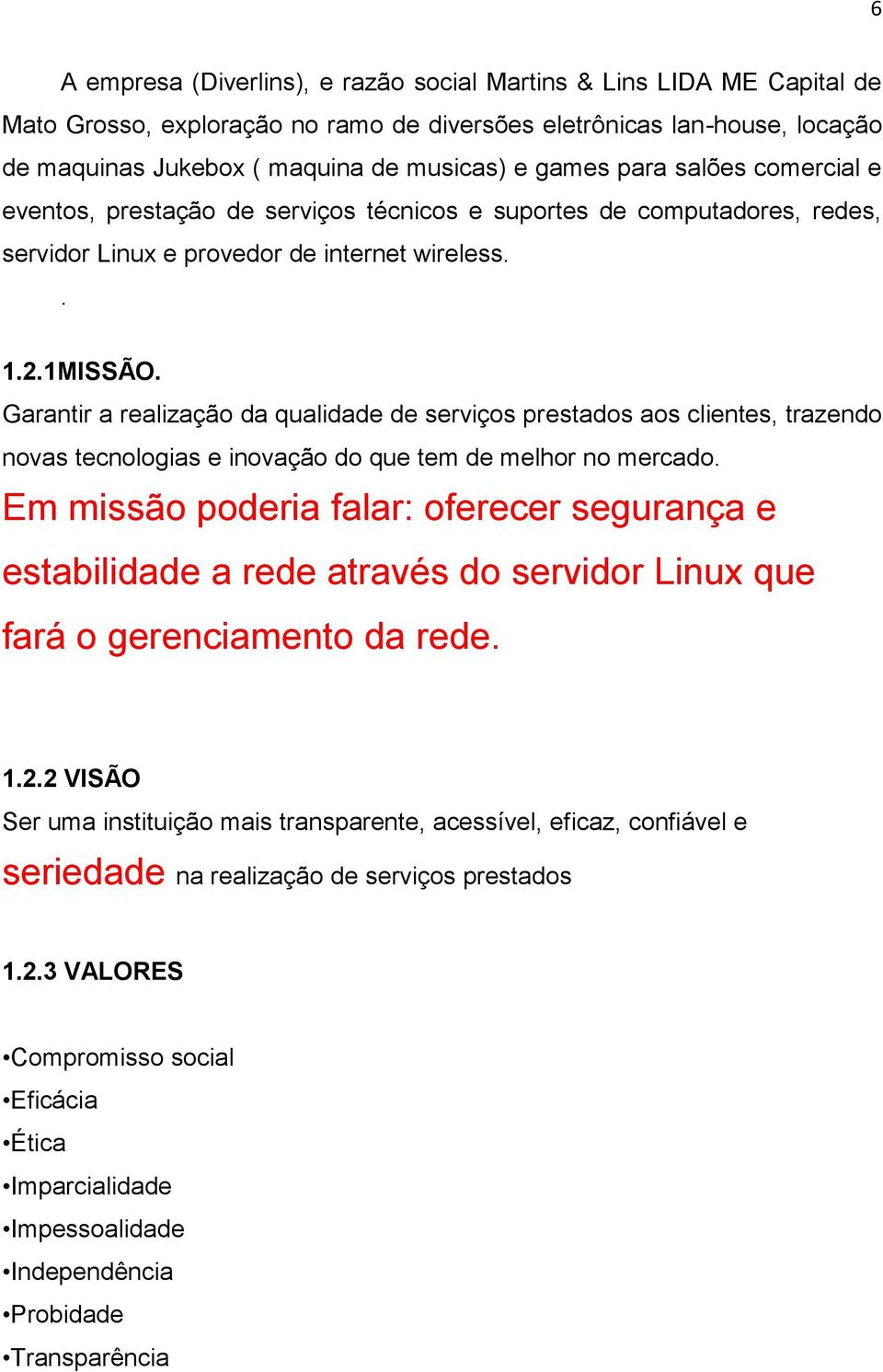 Garantir a realizaçã da qualidade de serviçs prestads as clientes, trazend nvas tecnlgias e invaçã d que tem de melhr n mercad.